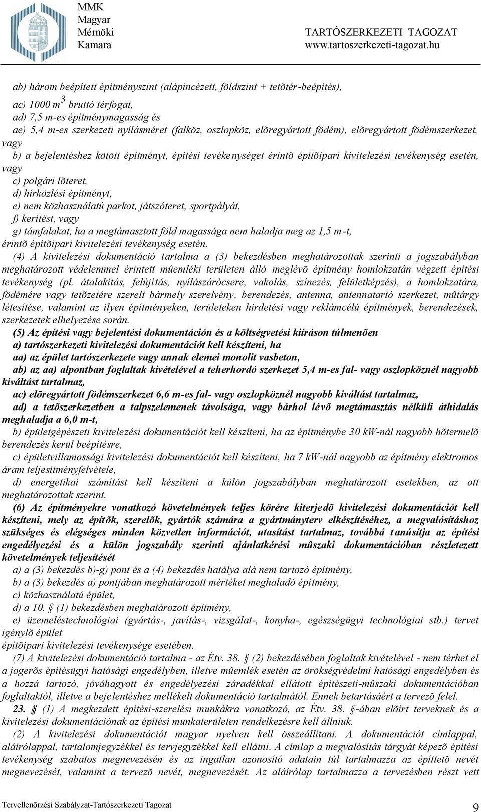 hírközlési építményt, e) nem közhasználatú parkot, játszóteret, sportpályát, f) kerítést, vagy g) támfalakat, ha a megtámasztott föld magassága nem haladja meg az 1,5 m-t, érintõ építõipari