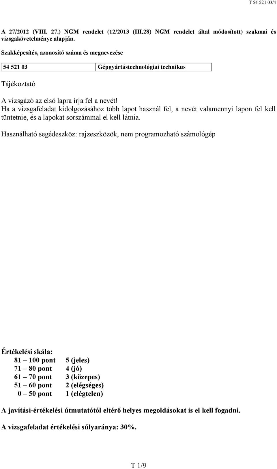 Ha a vizsgafeladat kidolgozásához több lapot használ fel, a nevét valamennyi lapon fel kell tüntetnie, és a lapokat sorszámmal el kell látnia.