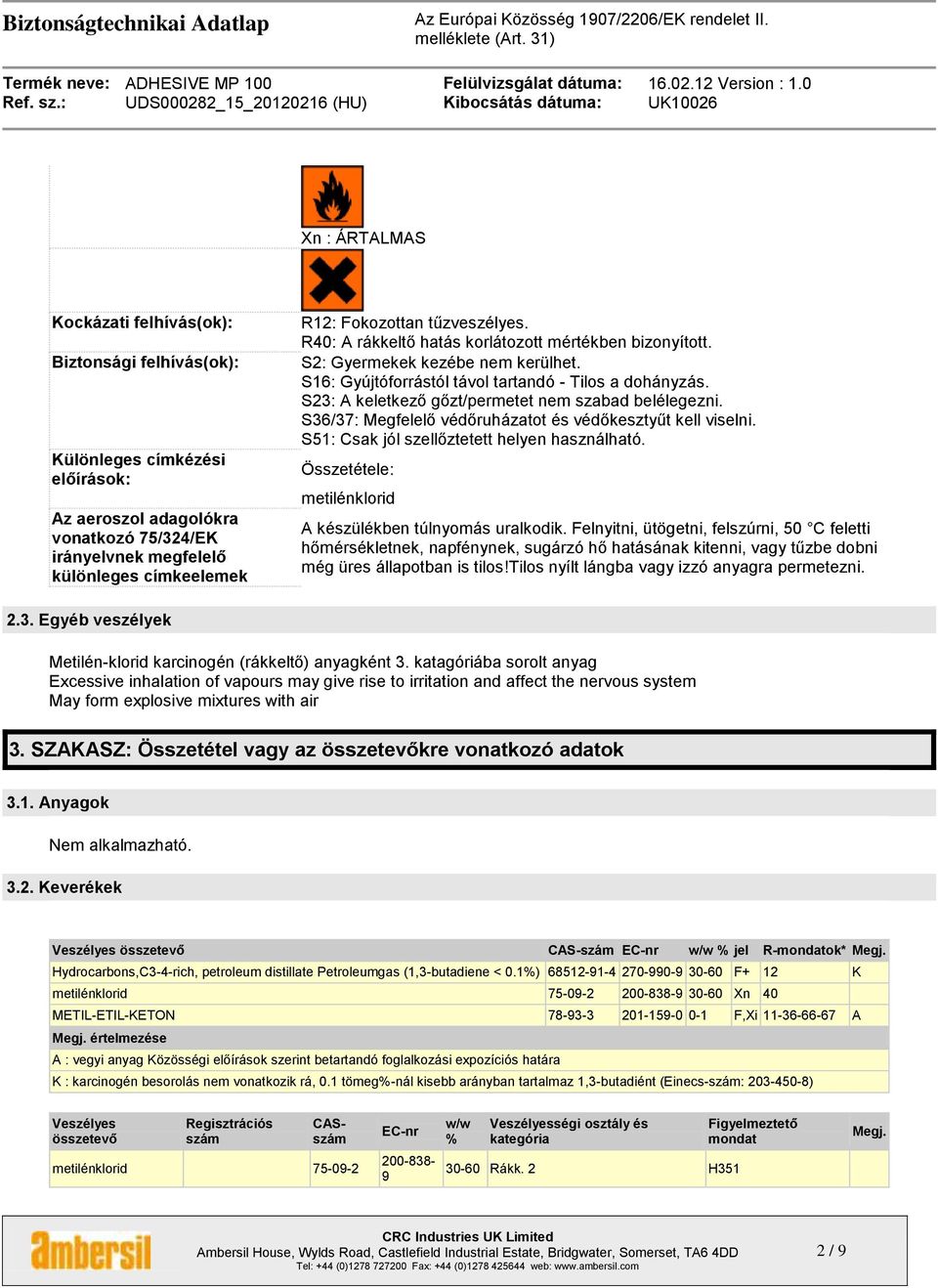 S23: A keletkező gőzt/permetet nem szabad belélegezni. S36/37: Megfelelő védőruházatot és védőkesztyűt kell viselni. S51: Csak jól szellőztetett helyen használható.