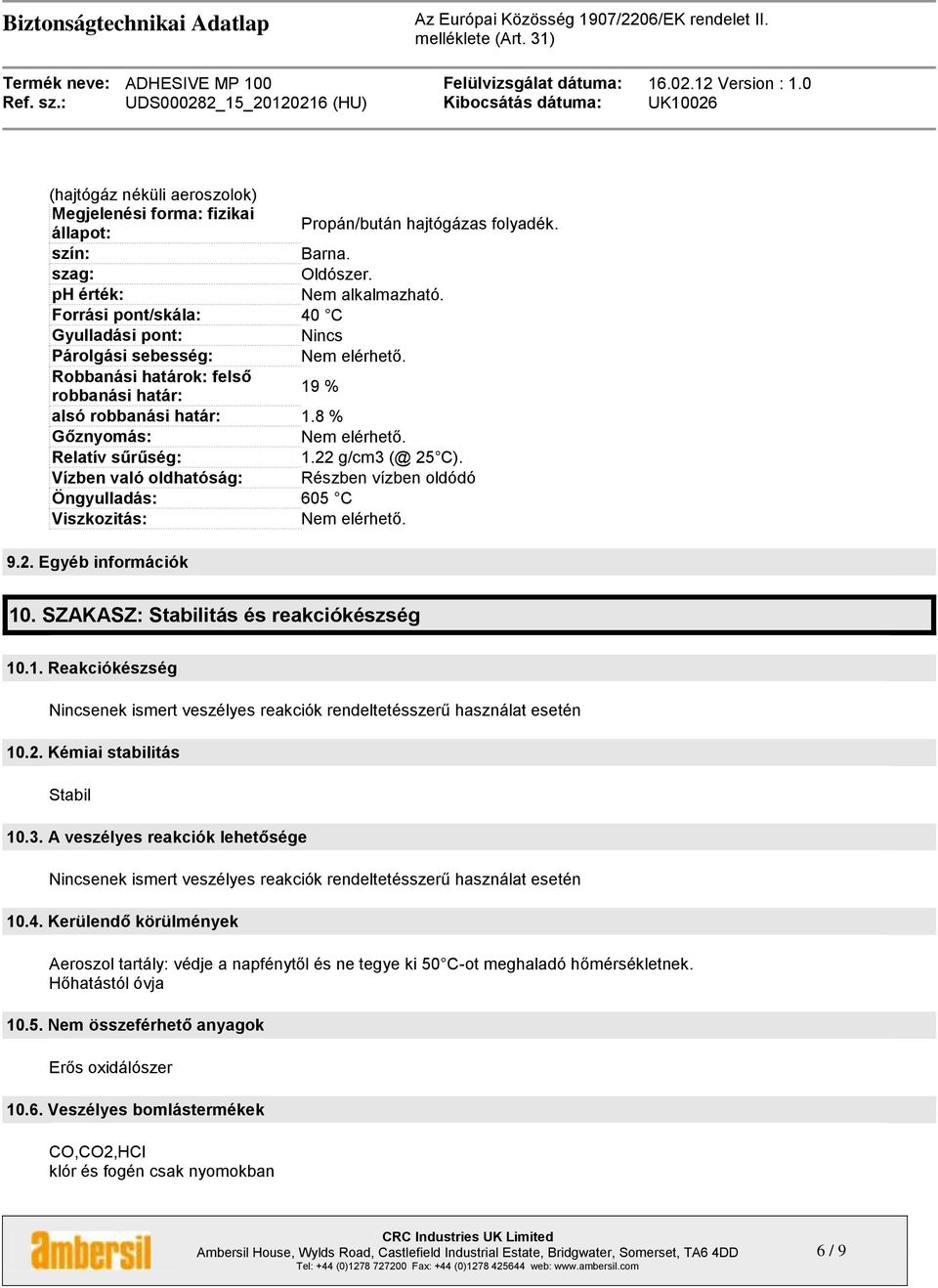 Relatív sűrűség: 1.22 g/cm3 (@ 25 C). Vízben való oldhatóság: Részben vízben oldódó Öngyulladás: 605 C Viszkozitás: Nem elérhető. 9.2. Egyéb információk 10. SZAKASZ: Stabilitás és reakciókészség 10.1. Reakciókészség Nincsenek ismert veszélyes reakciók rendeltetésszerű használat esetén 10.