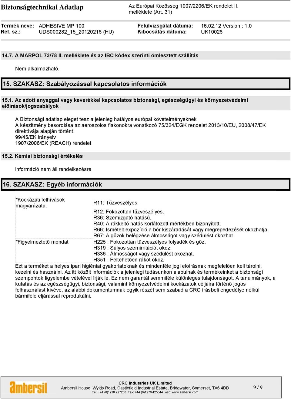 flakonokra vonatkozó 75/324/EGK rendelet 2013/10/EU, 2008/47/EK direktívája alapján történt. 99/45/EK irányelv 1907/2006/EK (REACH) rendelet 15.2. Kémiai biztonsági értékelés információ nem áll rendelkezésre 16.