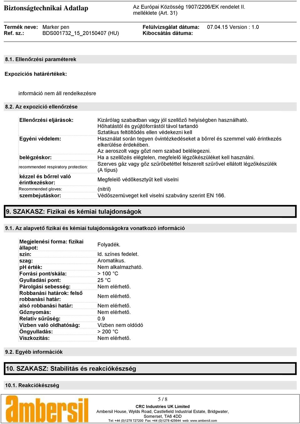 érdekében. Az aeroszolt vagy gőzt nem szabad belélegezni. belégzéskor: Ha a szellőzés elégtelen, megfelelő légzőkészüléket kell használni.