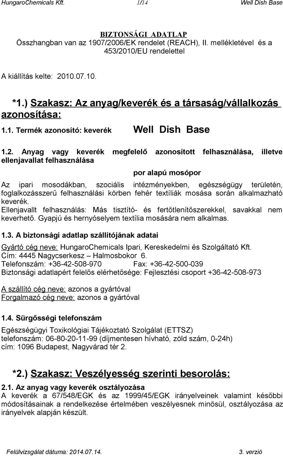 Anyag vagy keverék megfelelő azonosított felhasználása, illetve ellenjavallat felhasználása por alapú mosópor Az ipari mosodákban, szociális intézményekben, egészségügy területén, foglalkozásszerű