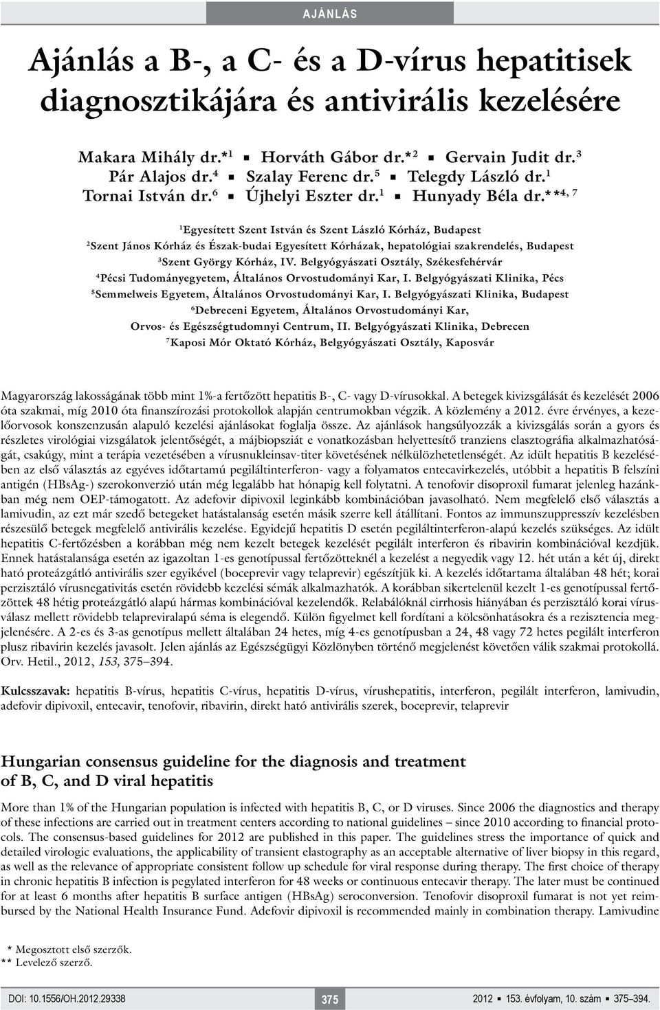 ** 4, 7 1 Egyesített Szent István és Szent László Kórház, Budapest 2 Szent János Kórház és Észak-budai Egyesített Kórházak, hepatológiai szakrendelés, Budapest 3 Szent György Kórház, IV.