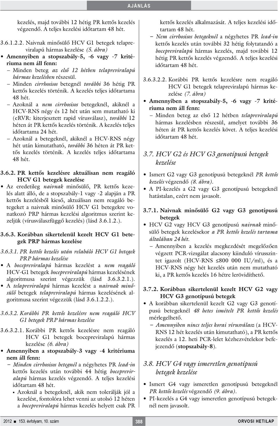 Minden cirrhosisos betegnél további 36 hétig kettős kezelés történik. A kezelés teljes időtartama 48 hét.