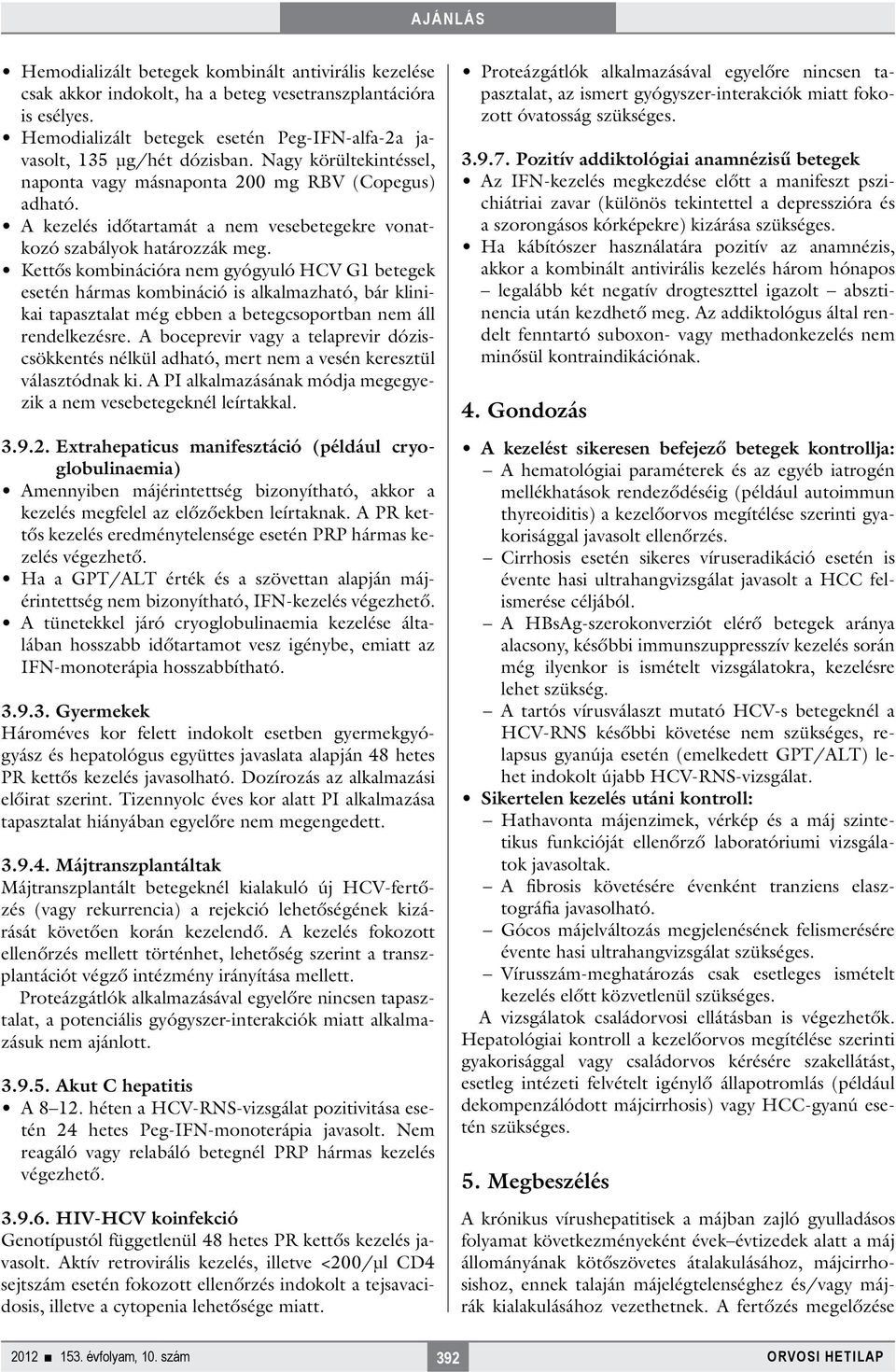 Kettős kombinációra nem gyógyuló HCV G1 betegek esetén hármas kombináció is alkalmazható, bár klinikai tapasztalat még ebben a betegcsoportban nem áll rendelkezésre.