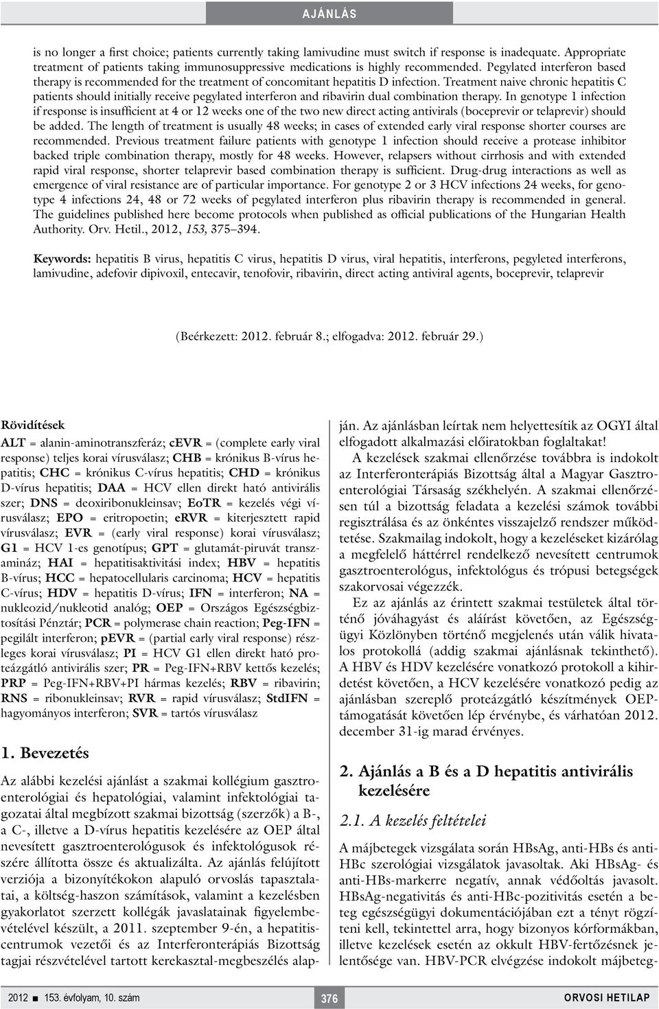 Treatment naive chronic hepatitis C patients should initially receive pegylated interferon and ribavirin dual combination therapy.