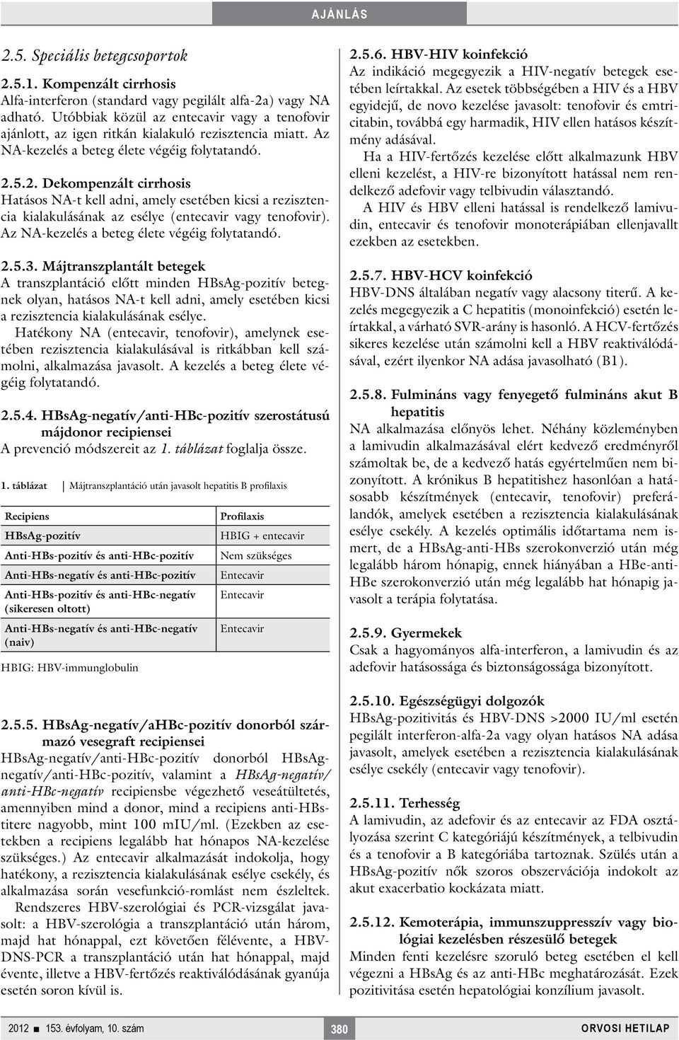 5.2. Dekompenzált cirrhosis Hatásos NA-t kell adni, amely esetében kicsi a rezisztencia kialakulásának az esélye (entecavir vagy tenofovir). Az NA-kezelés a beteg élete végéig folytatandó. 2.5.3.