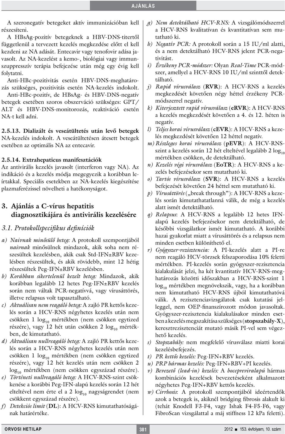 Anti-HBc-pozitivitás esetén HBV-DNS-meghatározás szükséges, pozitivitás esetén NA-kezelés indokolt.