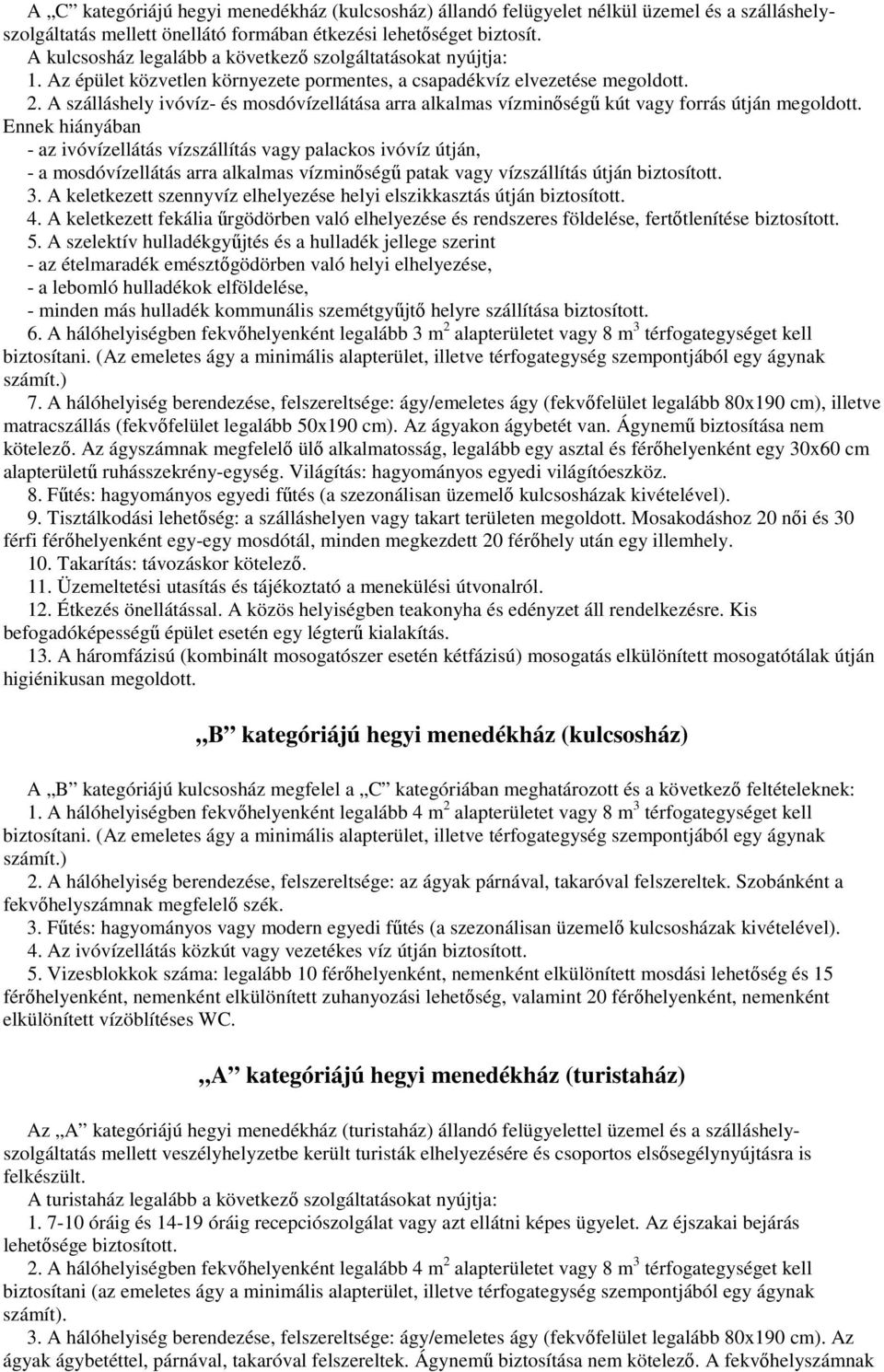 A szálláshely ivóvíz- és mosdóvízellátása arra alkalmas vízminőségű kút vagy forrás útján megoldott.