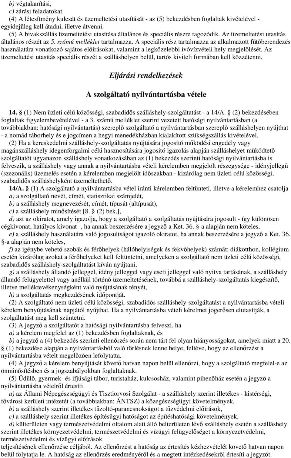 A speciális rész tartalmazza az alkalmazott fűtőberendezés használatára vonatkozó sajátos előírásokat, valamint a legközelebbi ivóvízvételi hely megjelölését.