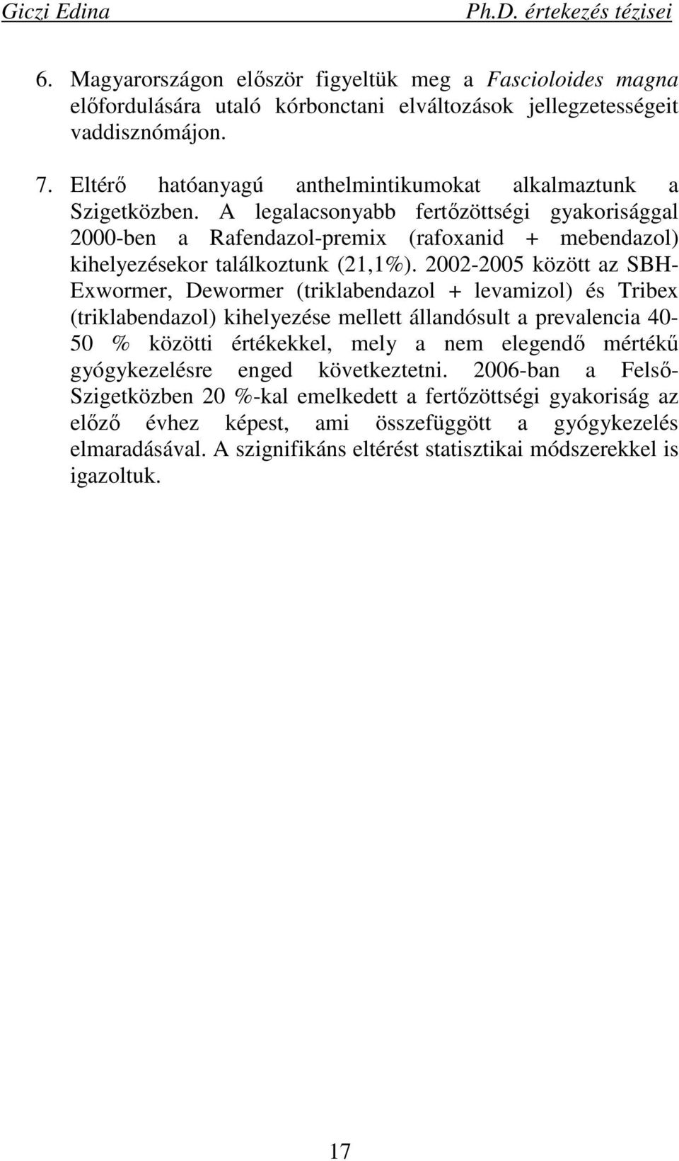 A legalacsonyabb fertızöttségi gyakorisággal 2000-ben a Rafendazol-premix (rafoxanid + mebendazol) kihelyezésekor találkoztunk (21,1%).