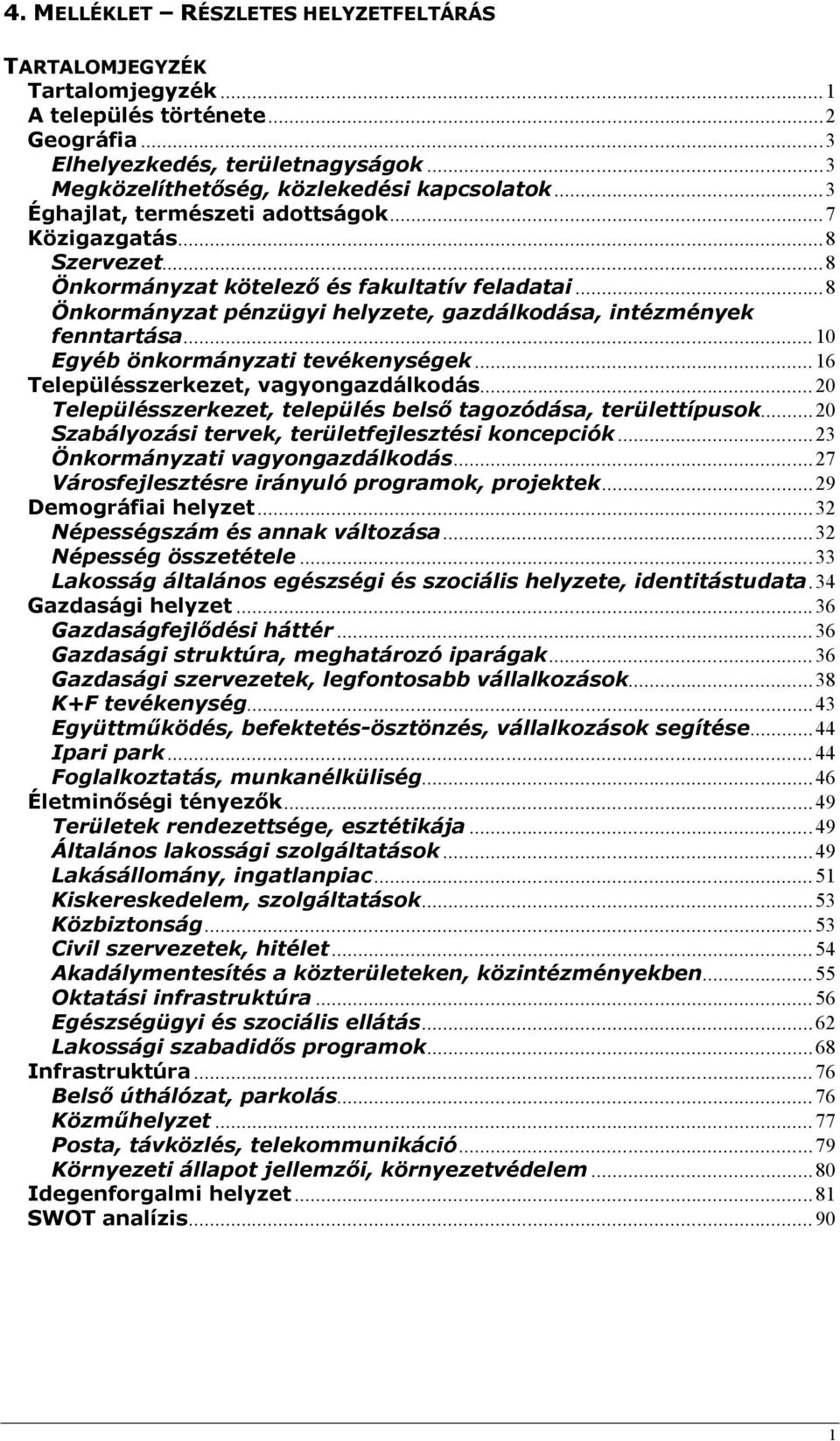 .. 10 Egyéb önkormányzati tevékenységek... 16 Településszerkezet, vagyongazdálkodás... 20 Településszerkezet, település belső tagozódása, területtípusok.