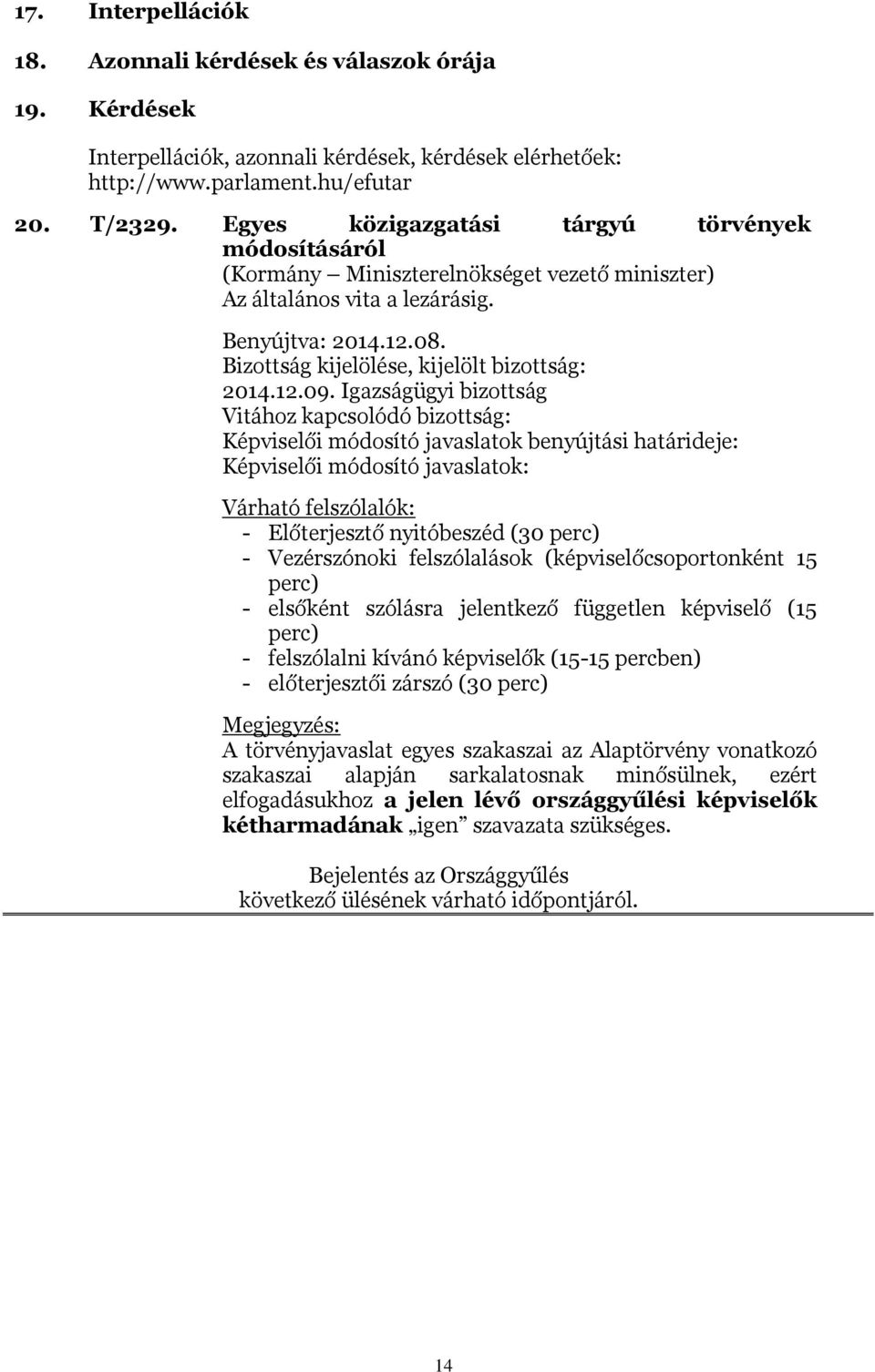 Igazságügyi bizottság Vitához kapcsolódó bizottság: Képviselői módosító javaslatok: - Előterjesztő nyitóbeszéd (30 perc) - Vezérszónoki felszólalások (képviselőcsoportonként 15 perc) - elsőként