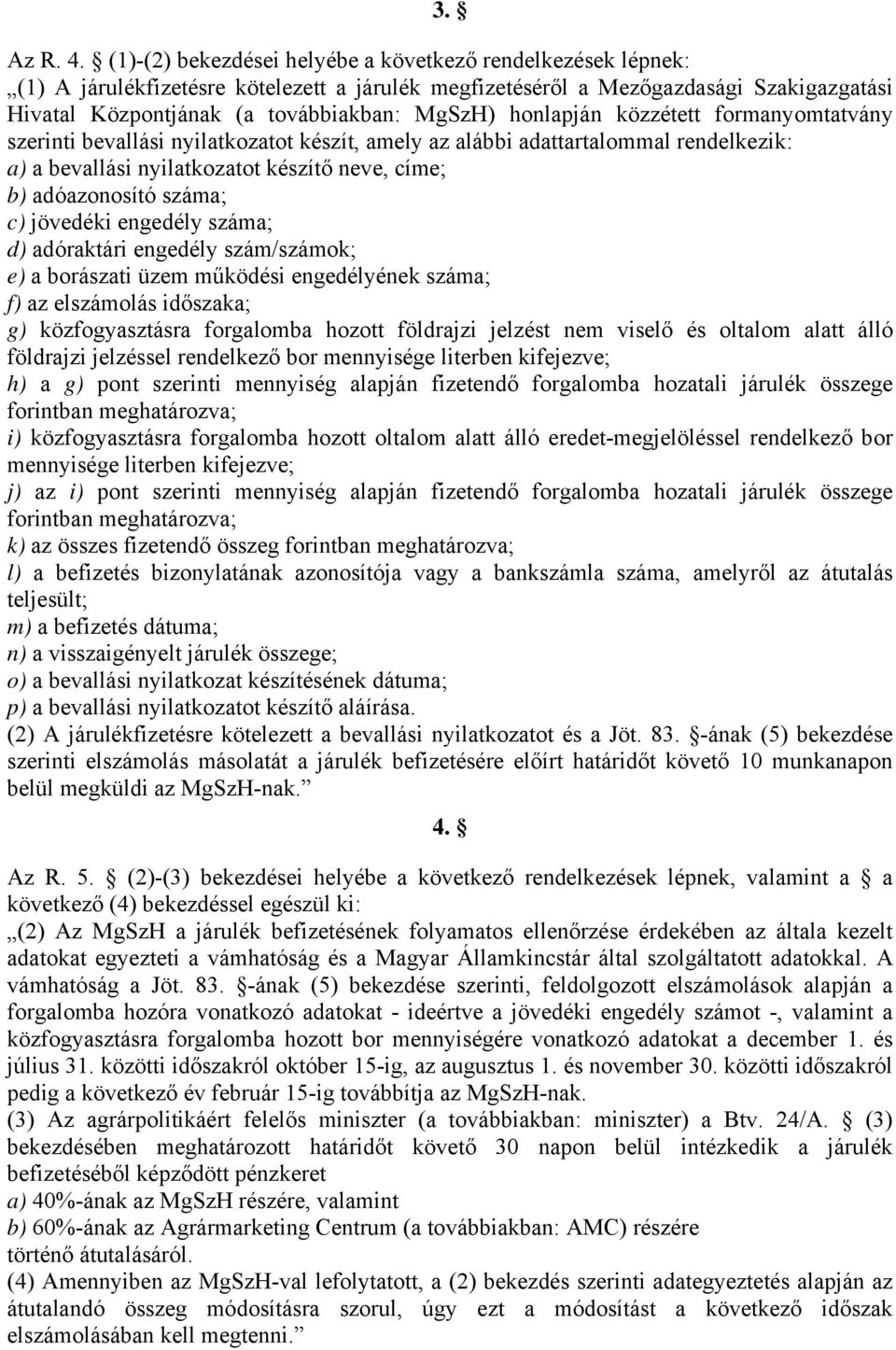 honlapján közzétett formanyomtatvány szerinti bevallási nyilatkozatot készít, amely az alábbi adattartalommal rendelkezik: a) a bevallási nyilatkozatot készítő neve, címe; b) adóazonosító száma; c)