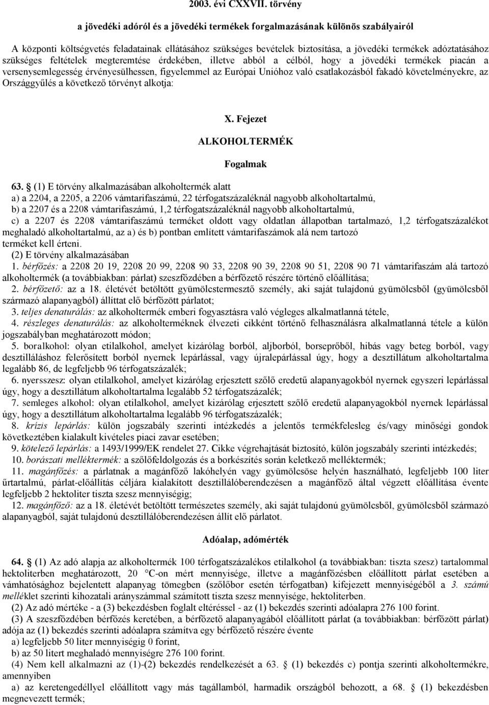 adóztatásához szükséges feltételek megteremtése érdekében, illetve abból a célból, hogy a jövedéki termékek piacán a versenysemlegesség érvényesülhessen, figyelemmel az Európai Unióhoz való