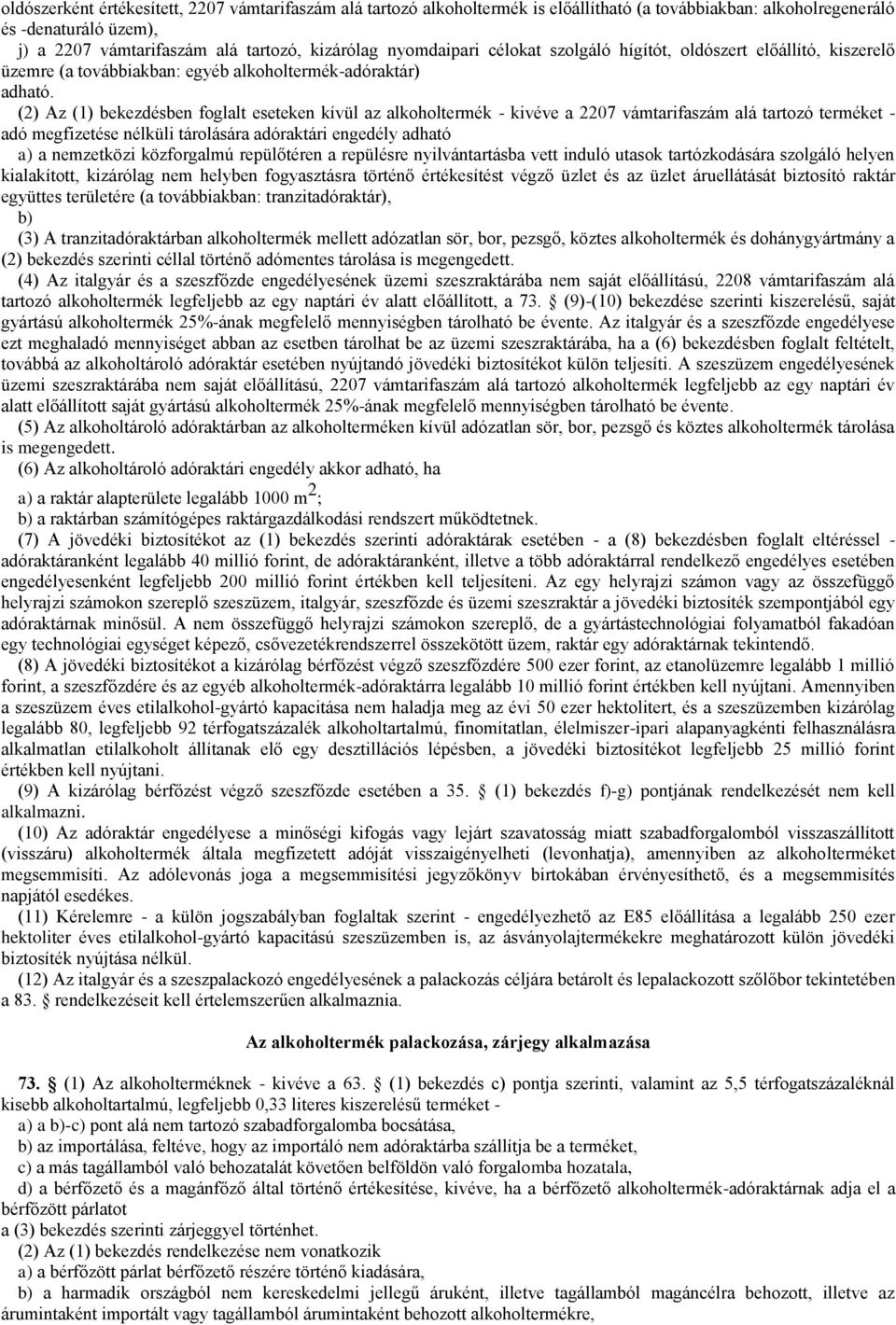 (2) Az (1) bekezdésben foglalt eseteken kívül az alkoholtermék - kivéve a 2207 vámtarifaszám alá tartozó terméket - adó megfizetése nélküli tárolására adóraktári engedély adható a) a nemzetközi