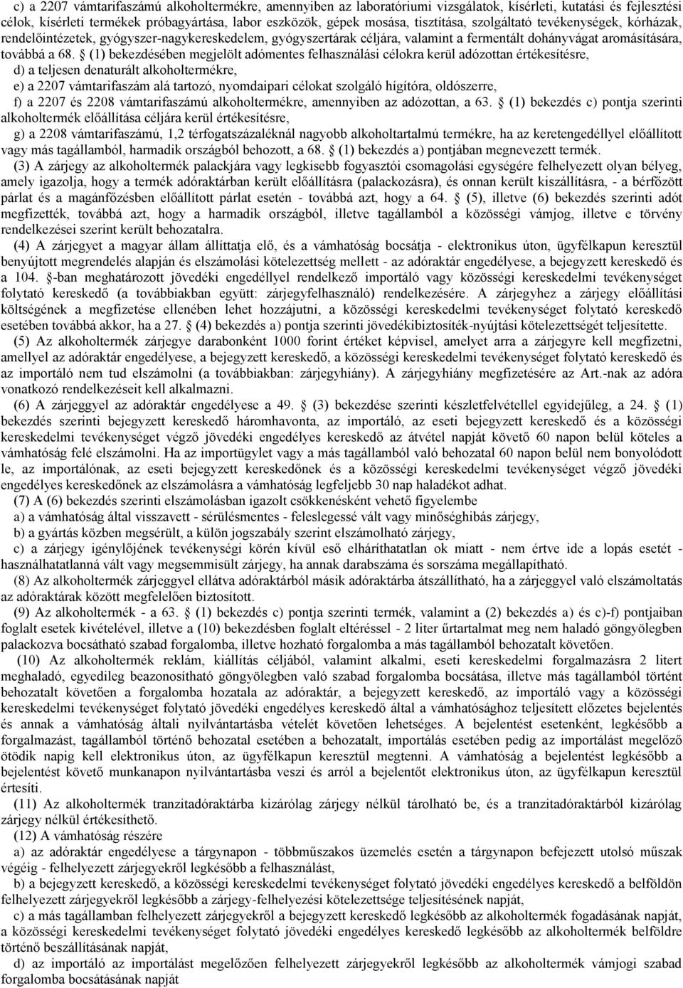 (1) bekezdésében megjelölt adómentes felhasználási célokra kerül adózottan értékesítésre, d) a teljesen denaturált alkoholtermékre, e) a 2207 vámtarifaszám alá tartozó, nyomdaipari célokat szolgáló