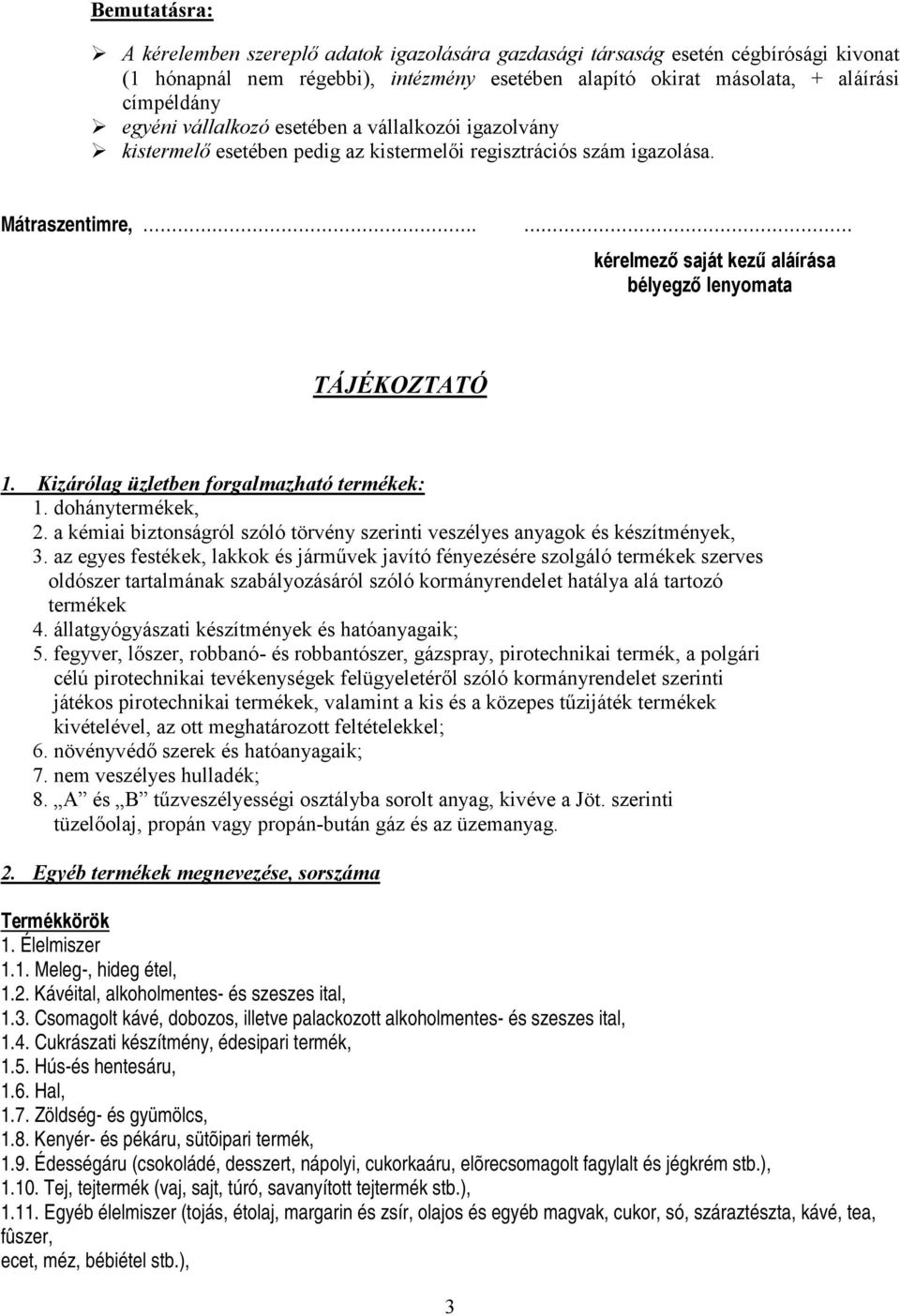 Kizárólag üzletben forgalmazható termékek: 1. dohánytermékek, 2. a kémiai biztonságról szóló törvény szerinti veszélyes anyagok és készítmények, 3.