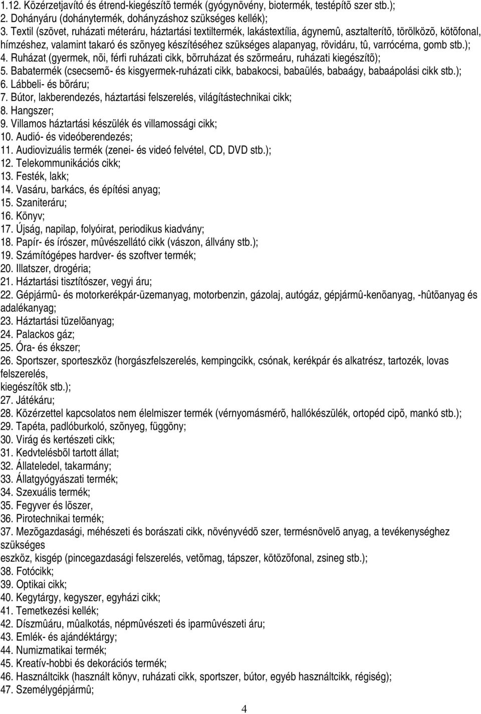 rövidáru, tû, varrócérna, gomb stb.); 4. Ruházat (gyermek, nõi, férfi ruházati cikk, bõrruházat és szõrmeáru, ruházati kiegészítõ); 5.