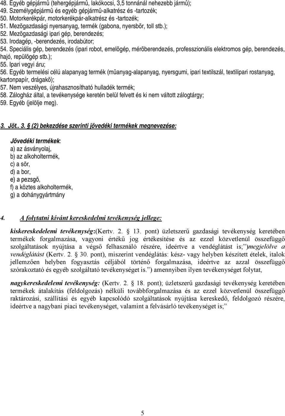 Speciális gép, berendezés (ipari robot, emelõgép, mérõberendezés, professzionális elektromos gép, berendezés, hajó, repülõgép stb.); 55. Ipari vegyi áru; 56.