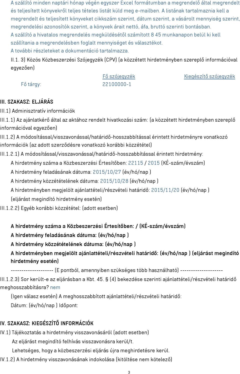 szerinti bontásban. A szállító a hivatalos megrendelés megküldésétől számított 8 45 munkanapon belül ki kell szállítania a megrendelésben foglalt mennyiséget és választékot.