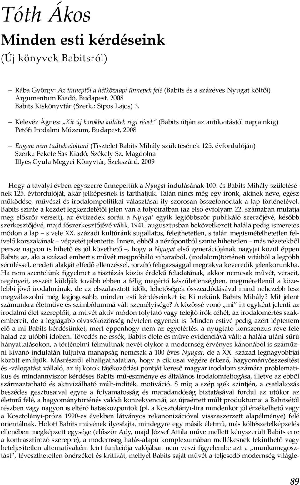 Kelevéz Ágnes: Kit új korokba küldtek régi révek (Babits útján az antikvitástól napjainkig) Petőfi Irodalmi Múzeum, Budapest, 2008 Engem nem tudtak eloltani (Tisztelet Babits Mihály születésének 125.