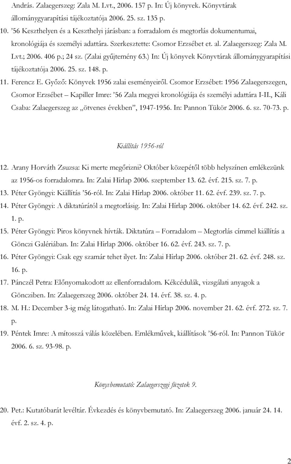 ; 24 sz. (Zalai gyűjtemény 63.) In: Új könyvek Könyvtárak állománygyarapítási tájékoztatója 2006. 25. sz. 148. p. 11. Ferencz E. Győző: Könyvek 1956 zalai eseményeiről.