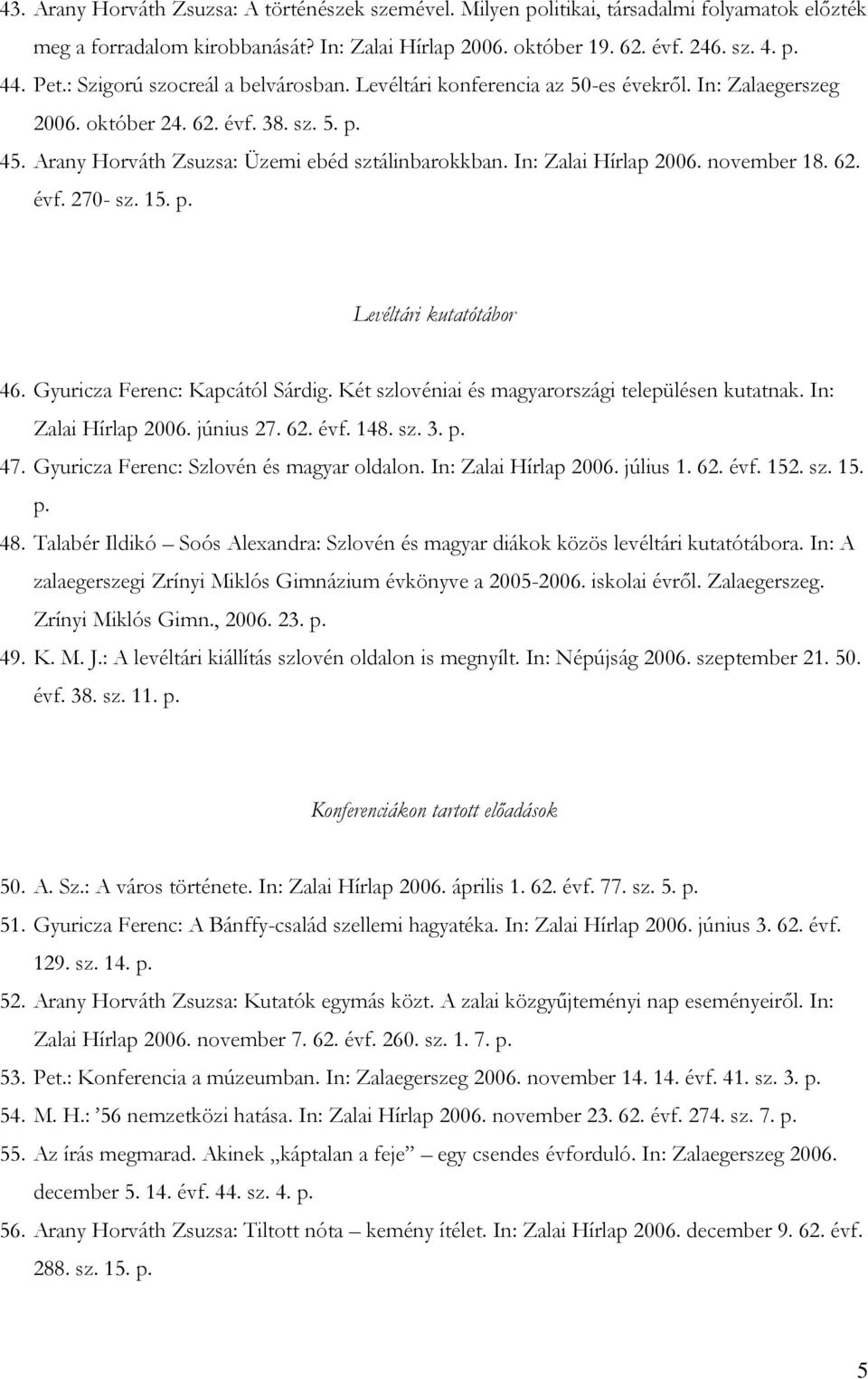 In: Zalai Hírlap 2006. november 18. 62. évf. 270- sz. 15. p. Levéltári kutatótábor 46. Gyuricza Ferenc: Kapcától Sárdig. Két szlovéniai és magyarországi településen kutatnak. In: Zalai Hírlap 2006.