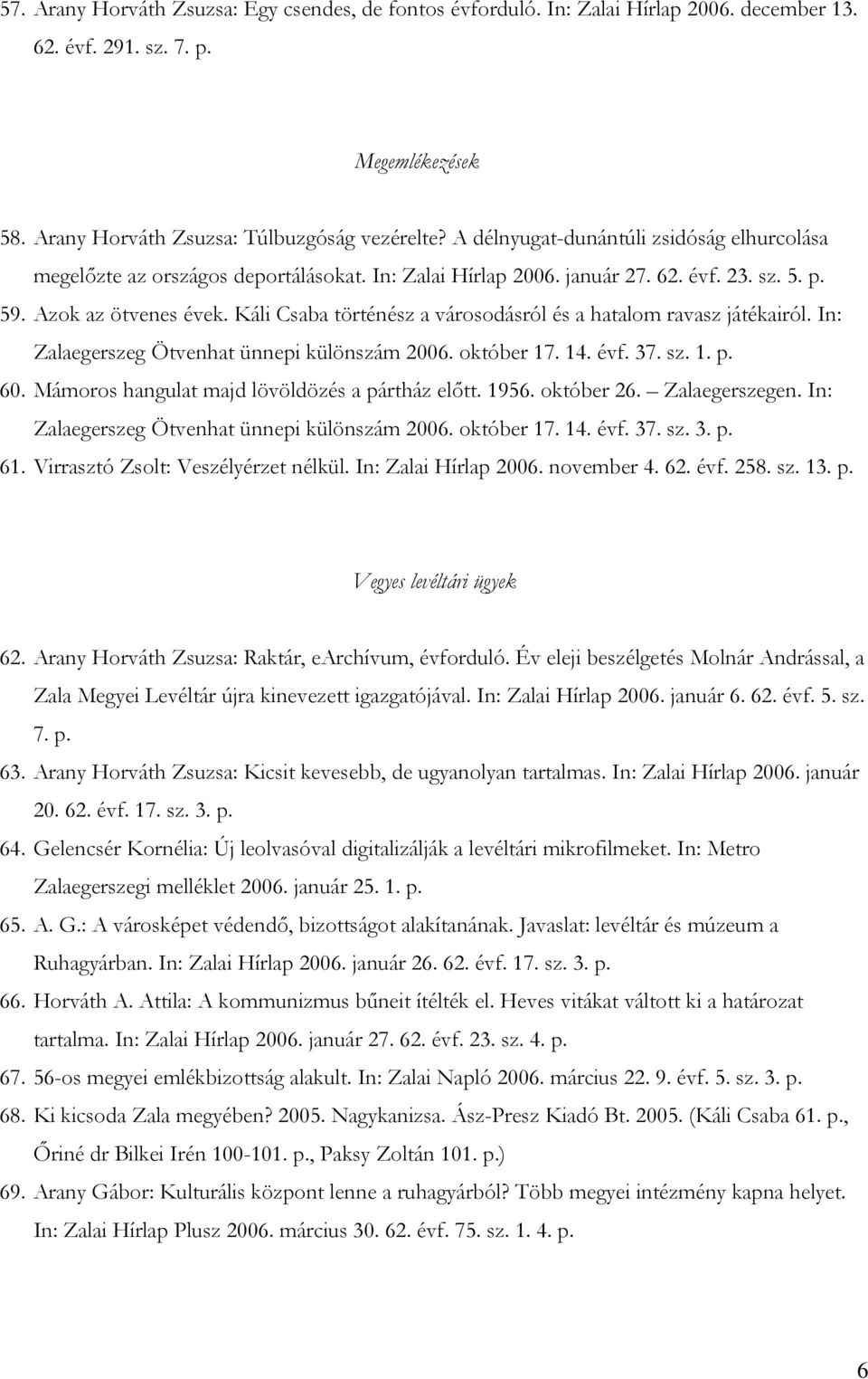 Káli Csaba történész a városodásról és a hatalom ravasz játékairól. In: Zalaegerszeg Ötvenhat ünnepi különszám 2006. október 17. 14. évf. 37. sz. 1. p. 60.