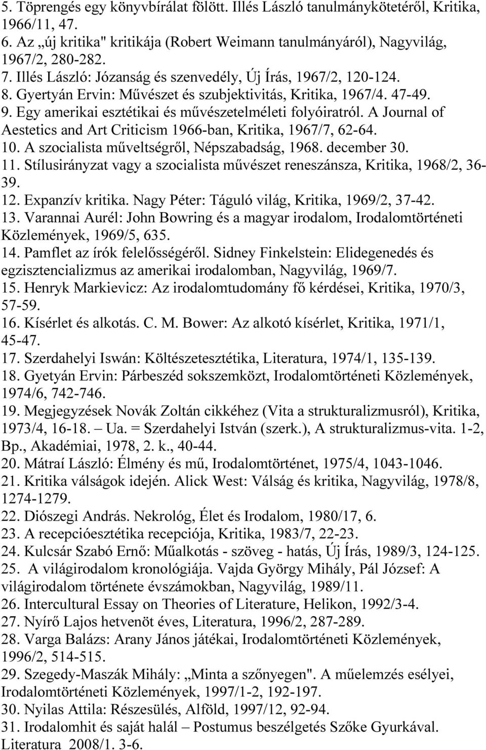 A Journal of Aestetics and Art Criticism 1966-ban, Kritika, 1967/7, 62-64. 10. A szocialista műveltségről, Népszabadság, 1968. december 30. 11.