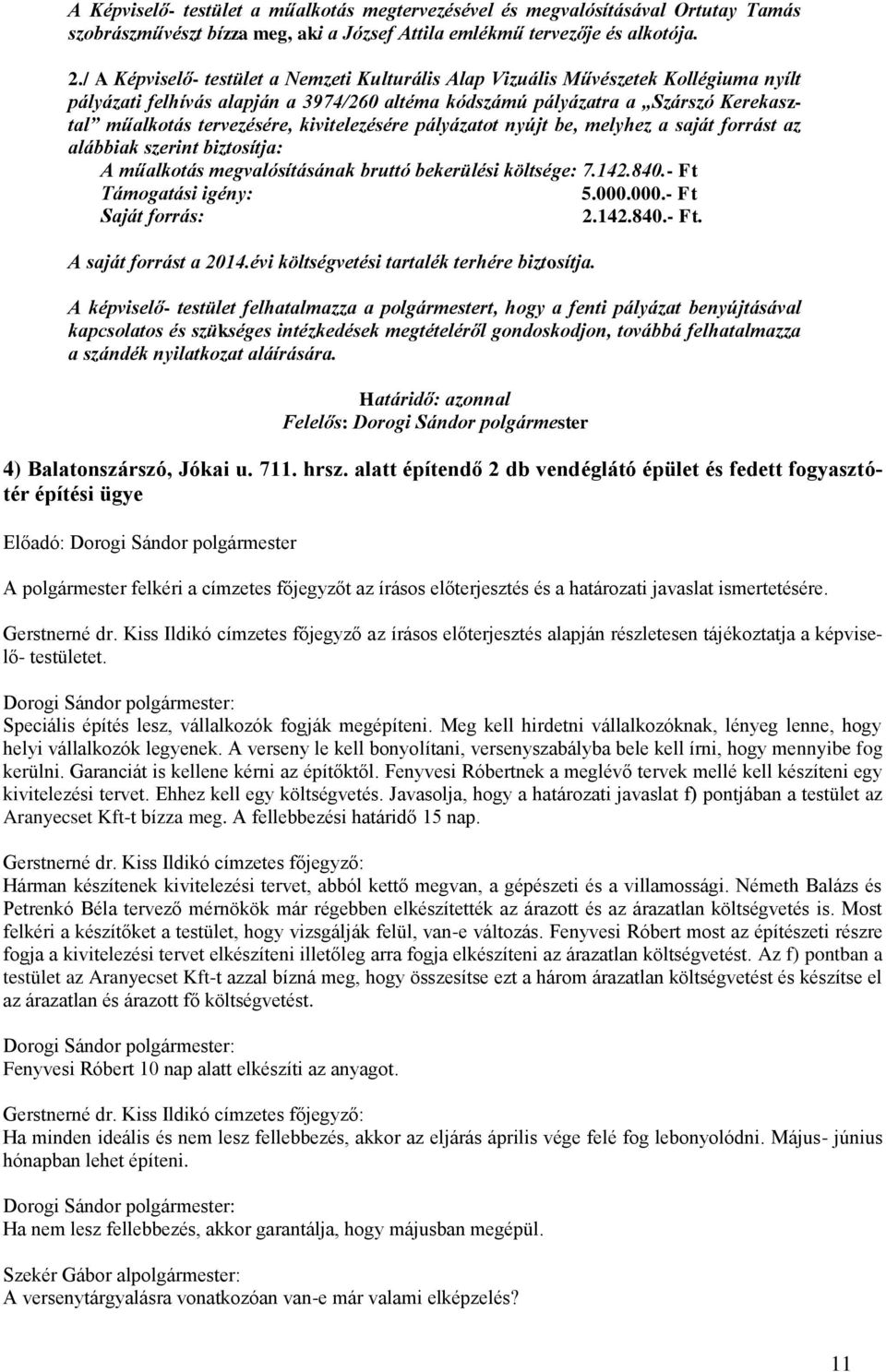 kivitelezésére pályázatot nyújt be, melyhez a saját forrást az alábbiak szerint biztosítja: A műalkotás megvalósításának bruttó bekerülési költsége: 7.142.840.- Ft Támogatási igény: 5.000.