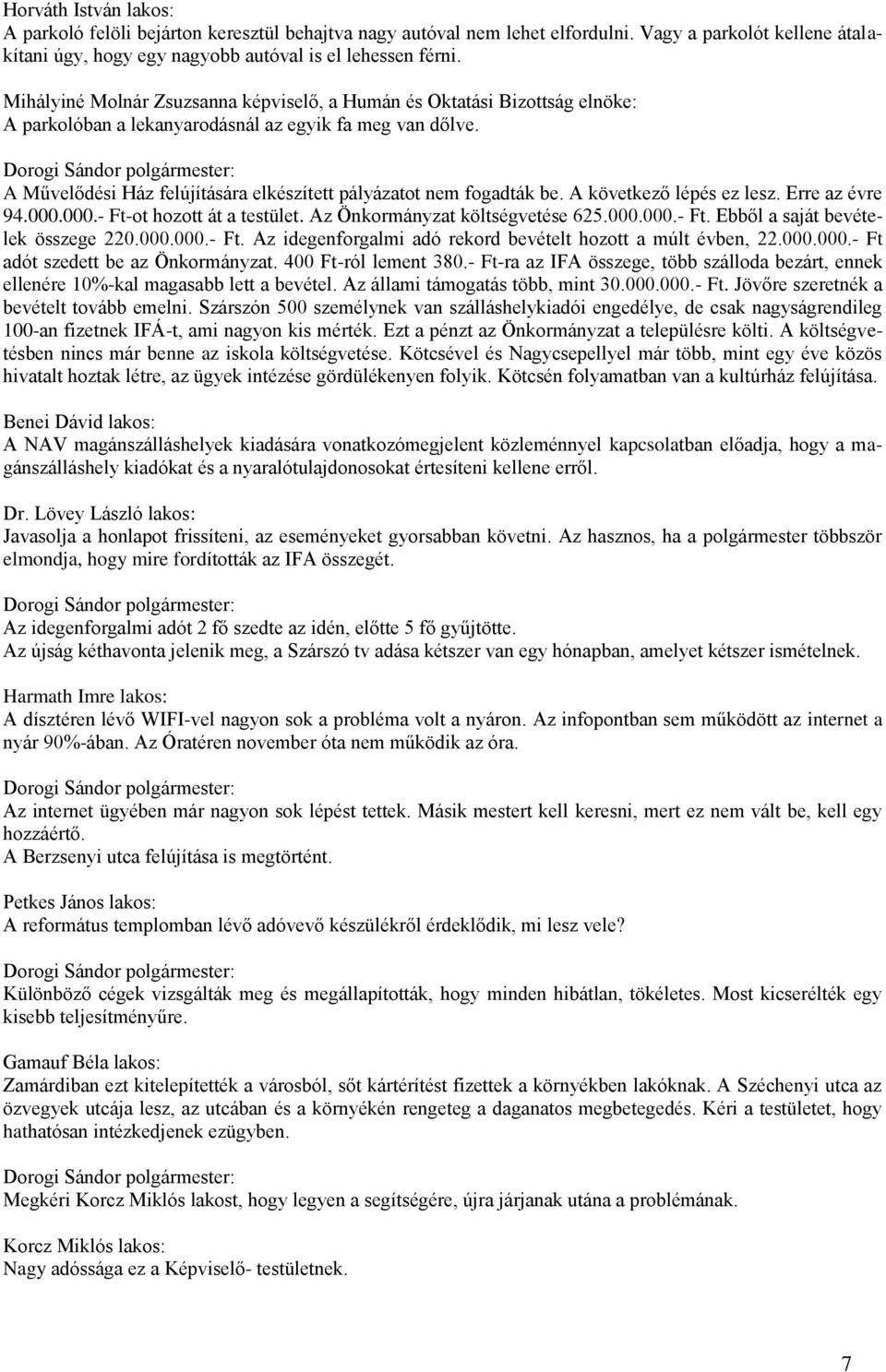 A Művelődési Ház felújítására elkészített pályázatot nem fogadták be. A következő lépés ez lesz. Erre az évre 94.000.000.- Ft-ot hozott át a testület. Az Önkormányzat költségvetése 625.000.000.- Ft. Ebből a saját bevételek összege 220.