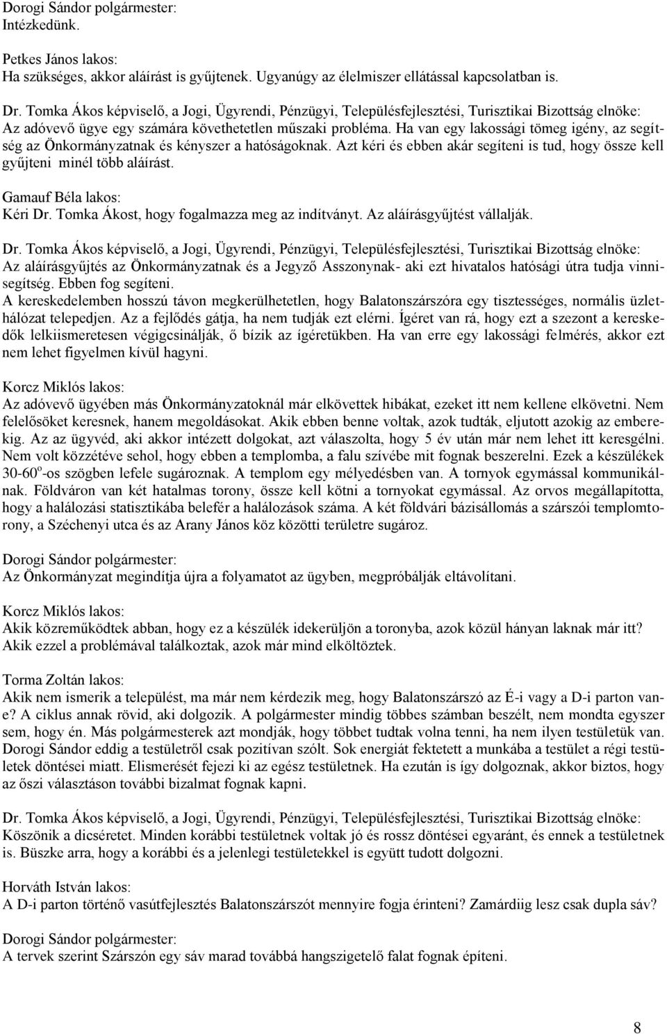 Ha van egy lakossági tömeg igény, az segítség az Önkormányzatnak és kényszer a hatóságoknak. Azt kéri és ebben akár segíteni is tud, hogy össze kell gyűjteni minél több aláírást.