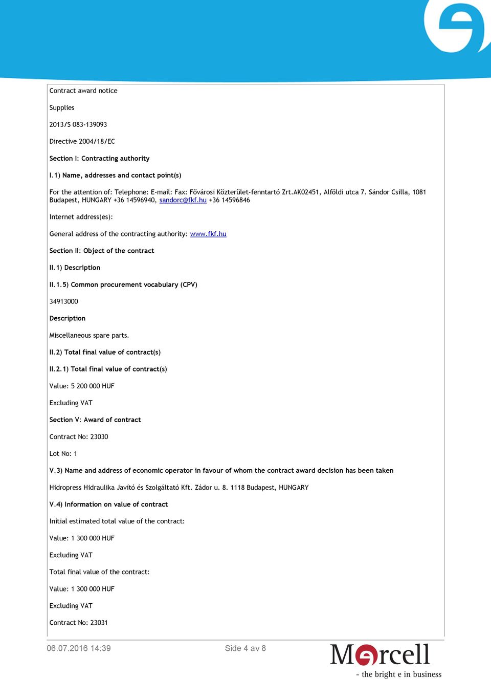 Sándor Csilla, 1081 Budapest, HUNGARY +36 14596940, sandorc@fkf.hu +36 14596846 Internet address(es): General address of the contracting authority: www.fkf.hu Section II: Object of the contract II.