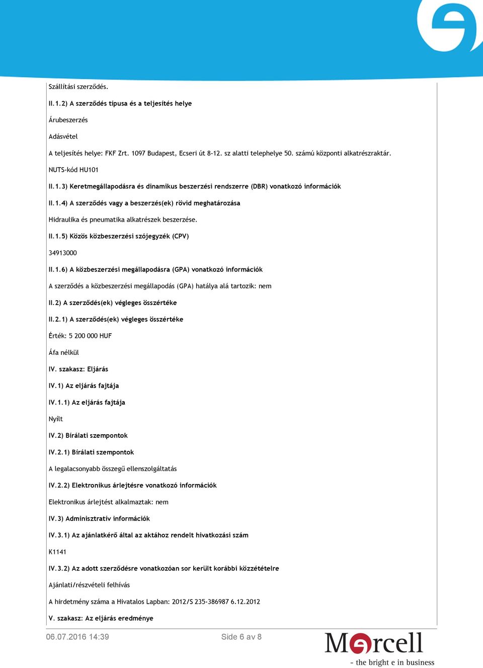 II.1.5) Közös közbeszerzési szójegyzék (CPV) 34913000 II.1.6) A közbeszerzési megállapodásra (GPA) vonatkozó információk A szerződés a közbeszerzési megállapodás (GPA) hatálya alá tartozik: nem II.