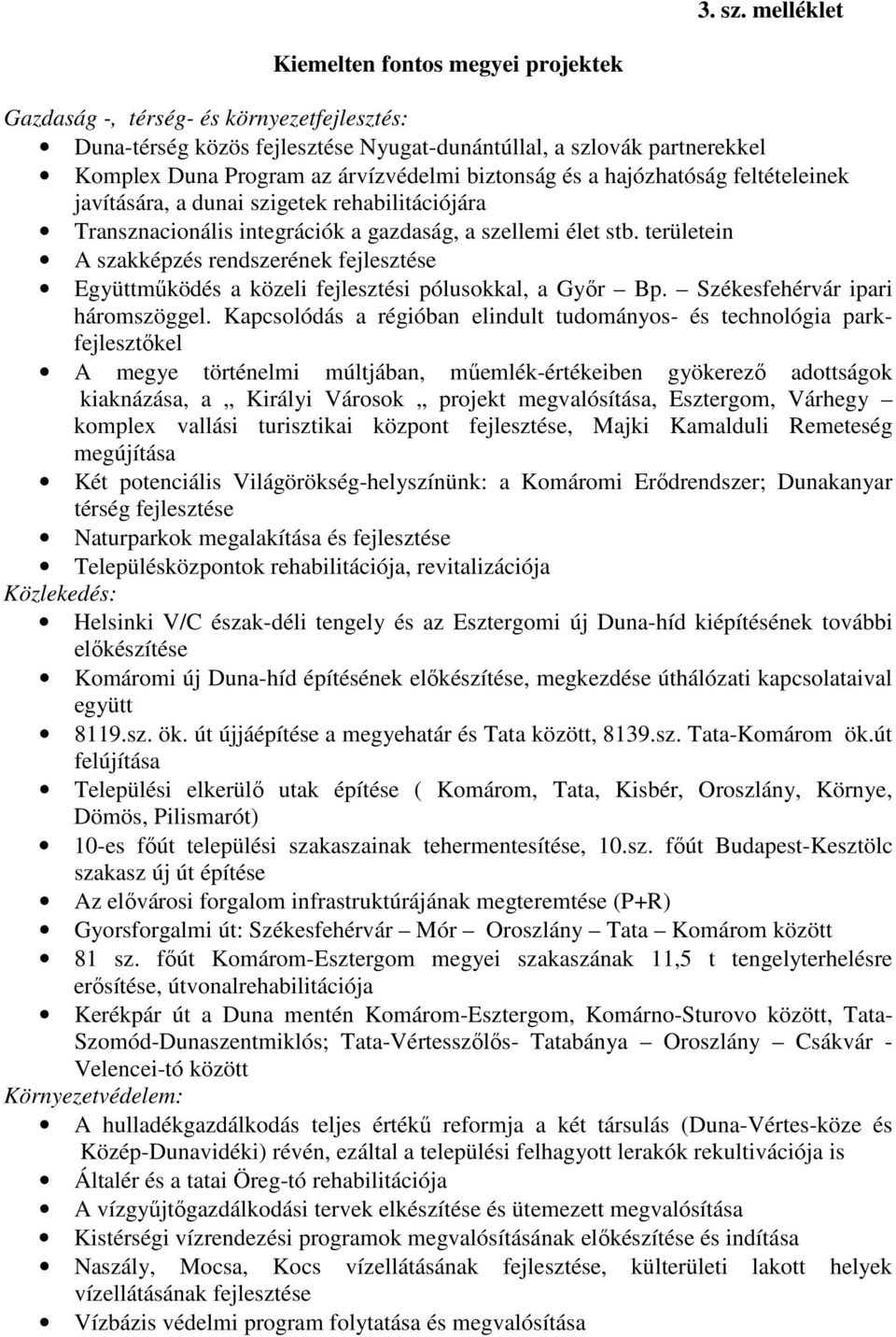 biztonság és a hajózhatóság feltételeinek javítására, a dunai szigetek rehabilitációjára Transznacionális integrációk a gazdaság, a szellemi élet stb.