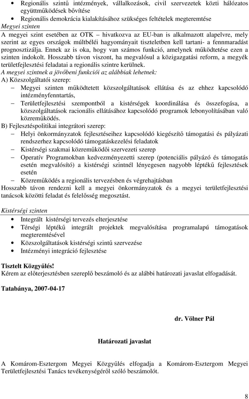 Ennek az is oka, hogy van számos funkció, amelynek mőködtetése ezen a szinten indokolt.