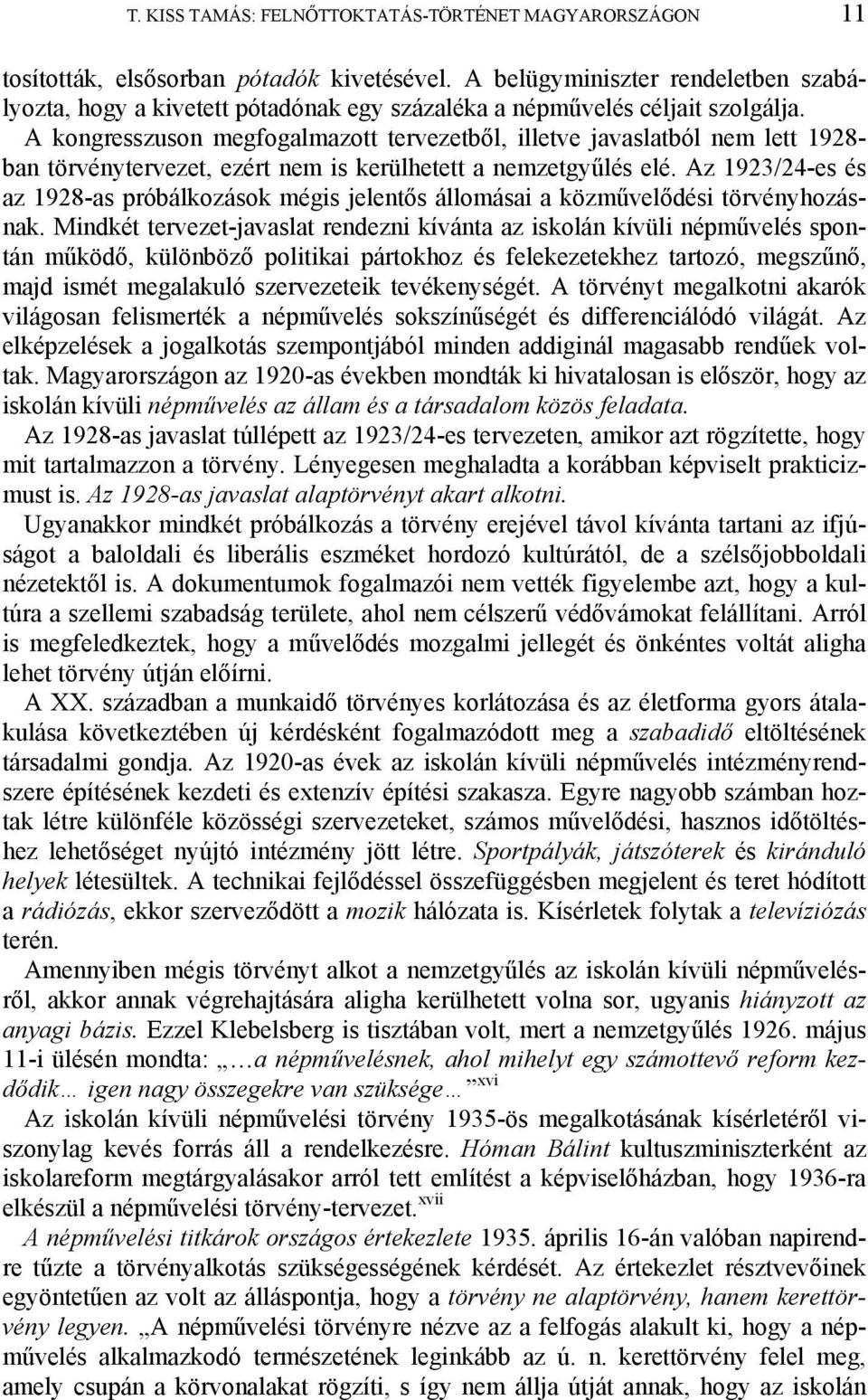 A kongresszuson megfogalmazott tervezetből, illetve javaslatból nem lett 1928- ban törvénytervezet, ezért nem is kerülhetett a nemzetgyűlés elé.