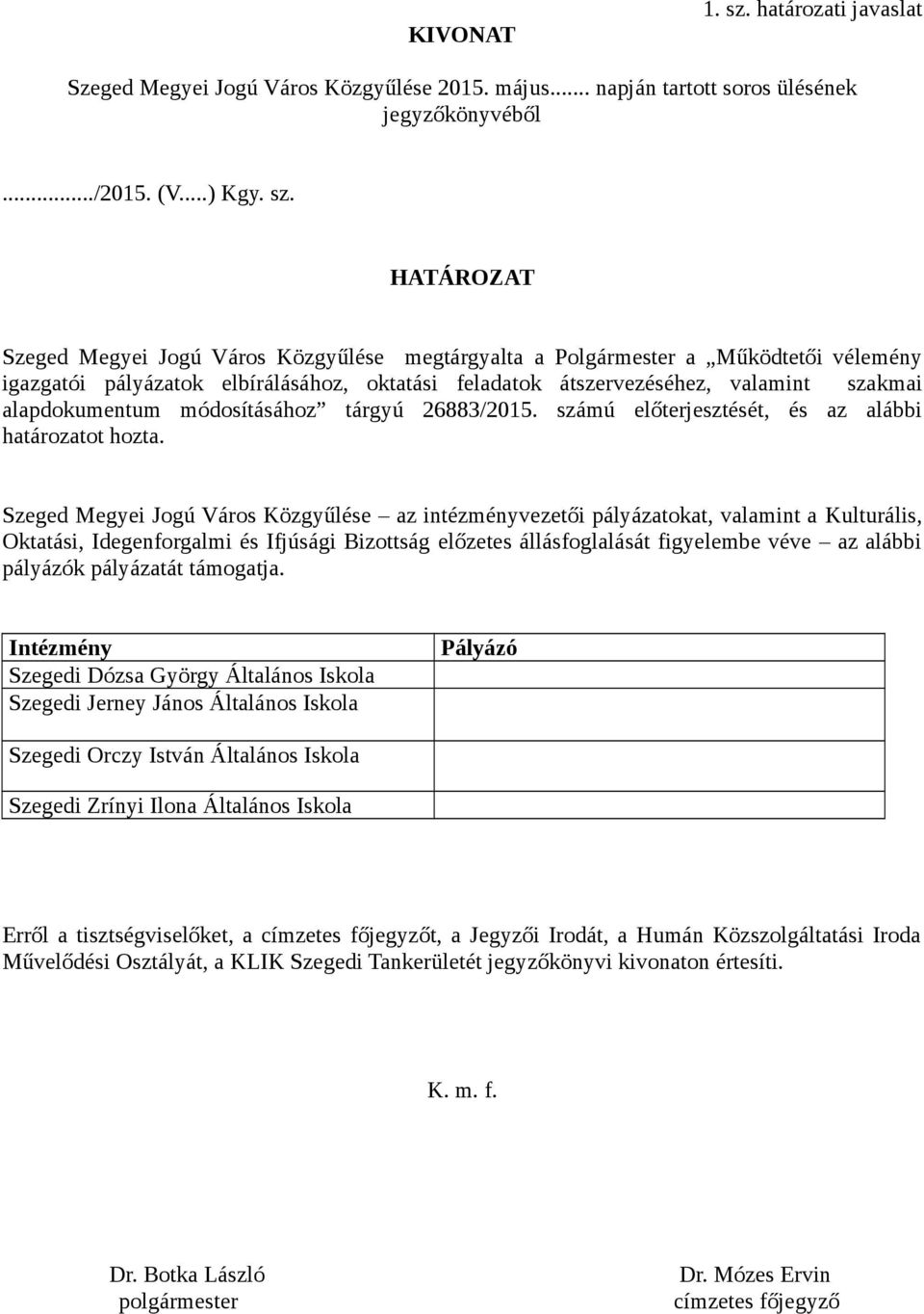 HATÁROZAT Szeged Megyei Jogú Város Közgyűlése megtárgyalta a Polgármester a Működtetői vélemény igazgatói pályázatok elbírálásához, oktatási feladatok átszervezéséhez, valamint szakmai alapdokumentum