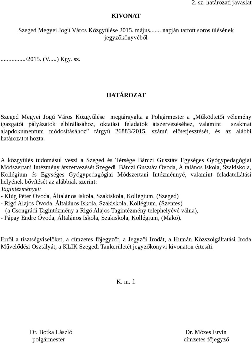 HATÁROZAT Szeged Megyei Jogú Város Közgyűlése megtárgyalta a Polgármester a Működtetői vélemény igazgatói pályázatok elbírálásához, oktatási feladatok átszervezéséhez, valamint szakmai alapdokumentum