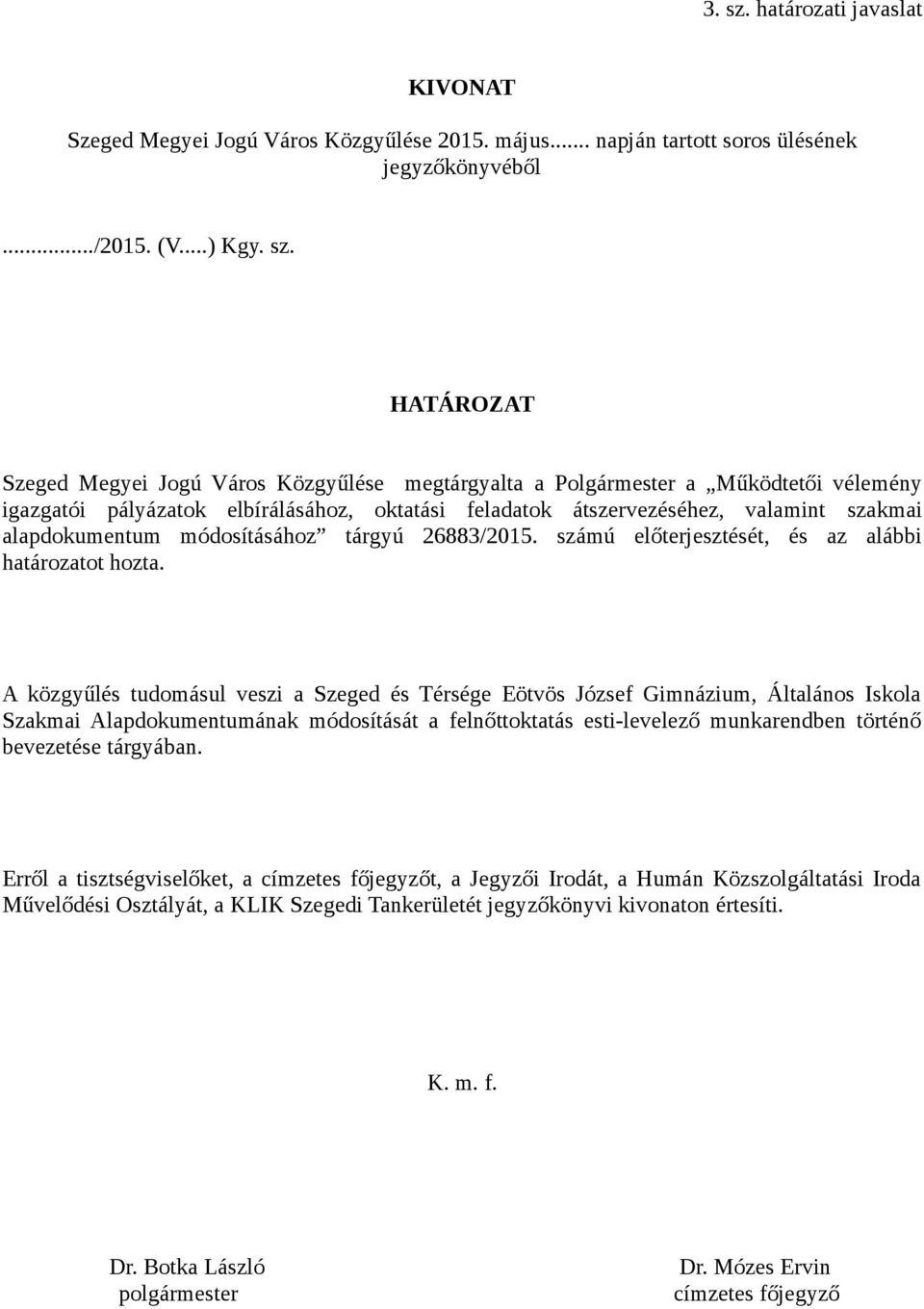 HATÁROZAT Szeged Megyei Jogú Város Közgyűlése megtárgyalta a Polgármester a Működtetői vélemény igazgatói pályázatok elbírálásához, oktatási feladatok átszervezéséhez, valamint szakmai alapdokumentum