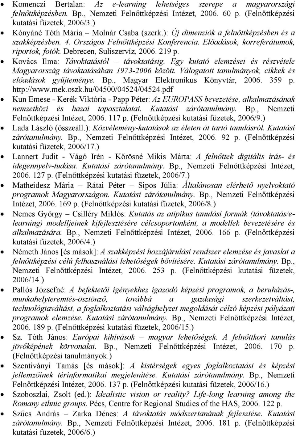 Debrecen, Suliszervíz, 2006. 219 Kovács Ilma: Távoktatástól távoktatásig. Egy kutató elemzései és részvétele Magyarország távoktatásában 1973-2006 között.