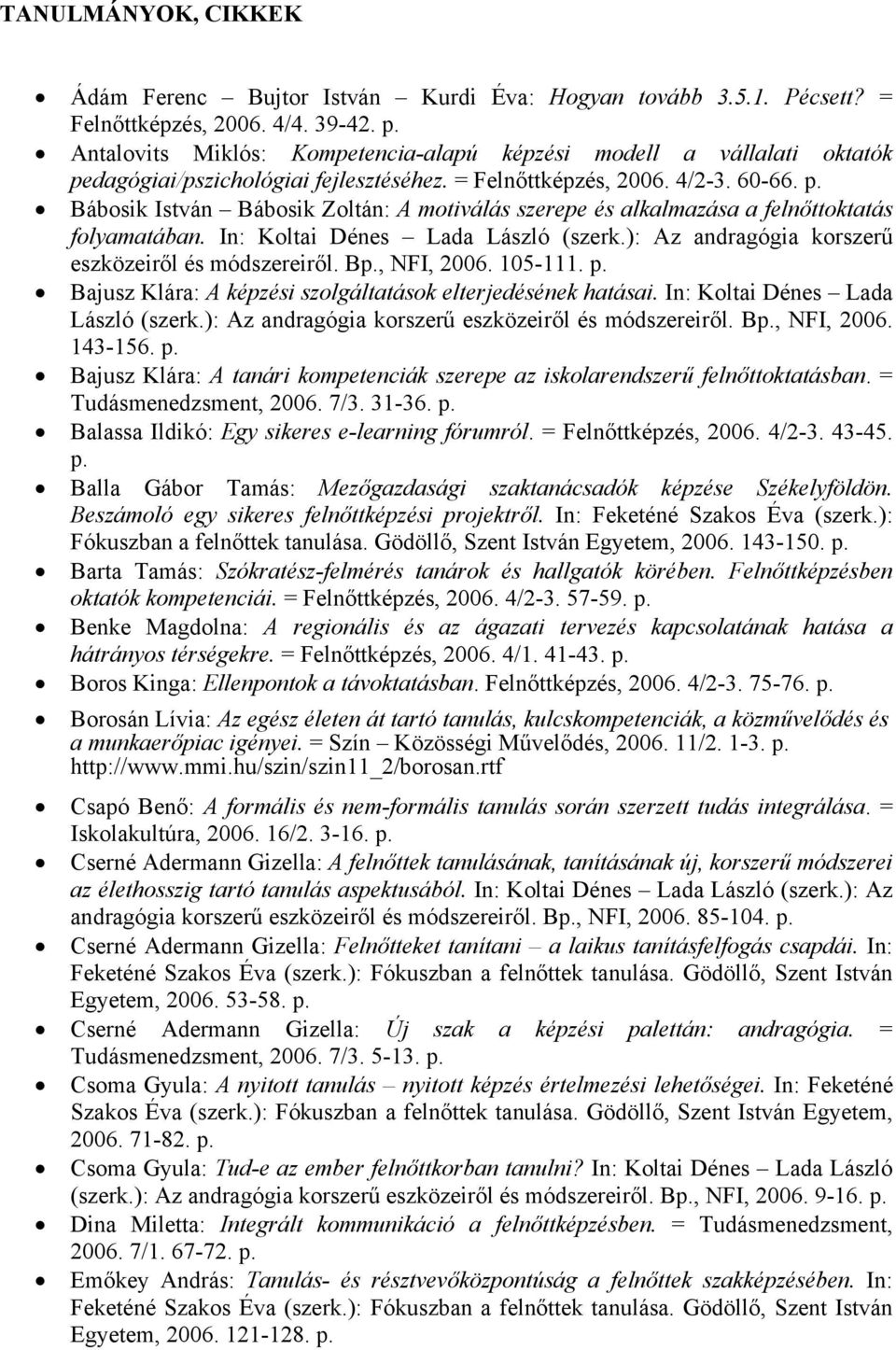 Bábosik István Bábosik Zoltán: A motiválás szerepe és alkalmazása a felnőttoktatás folyamatában. In: Koltai Dénes Lada László (szerk.): Az andragógia korszerű eszközeiről és módszereiről.