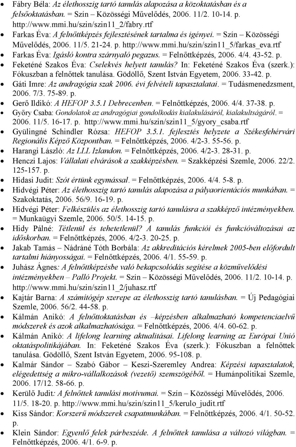 rtf Farkas Éva: Igásló kontra szárnyaló pegazus. = Felnőttképzés, 2006. 4/4. 43-52. Feketéné Szakos Éva: Cselekvés helyett tanulás? In: Feketéné Szakos Éva (szerk.): Fókuszban a felnőttek tanulása.