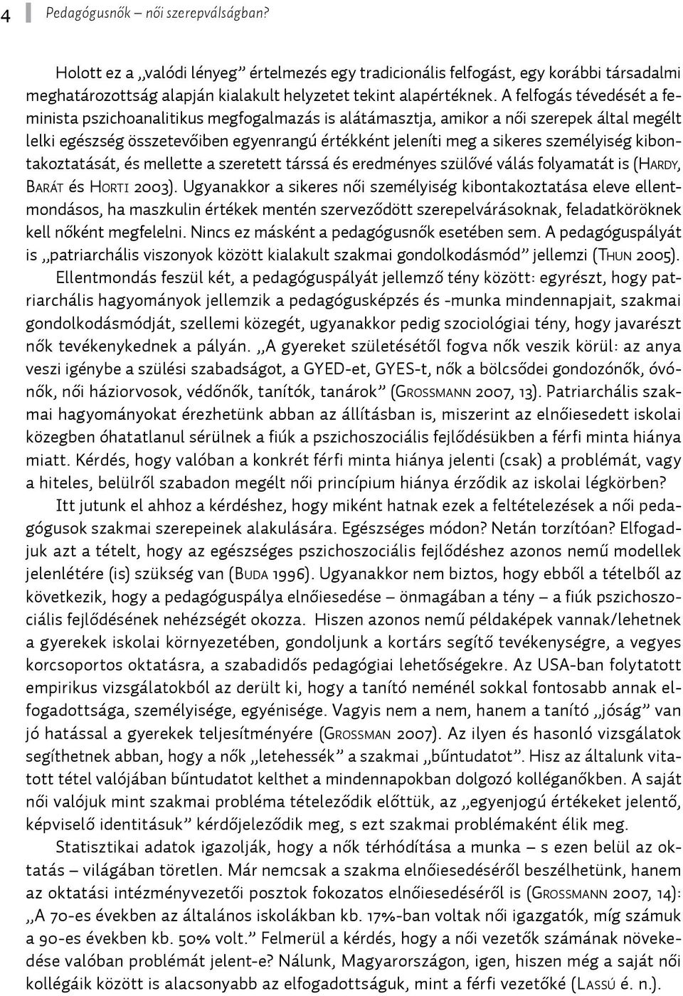 személyiség kibontakoztatását, és mellette a szeretett társsá és eredményes szülővé válás folyamatát is (Ha r d y, Ba r á t és Ho r t i 2003).