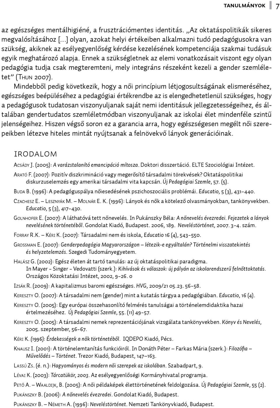 egyik meghatározó alapja. Ennek a szükségletnek az elemi vonatkozásait viszont egy olyan pedagógia tudja csak megteremteni, mely integráns részeként kezeli a gender szemléletet (Th u n 2007).