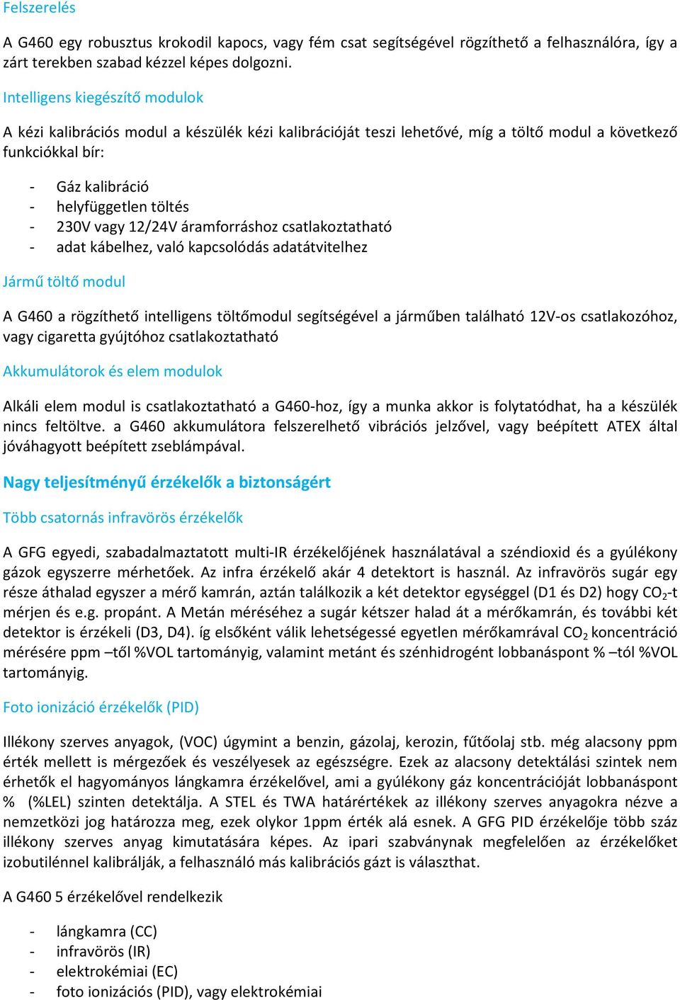 vagy 12/24V áramforráshoz csatlakoztatható - adat kábelhez, való kapcsolódás adatátvitelhez Jármű töltő modul A G460 a rögzíthető intelligens töltőmodul segítségével a járműben található 12V-os