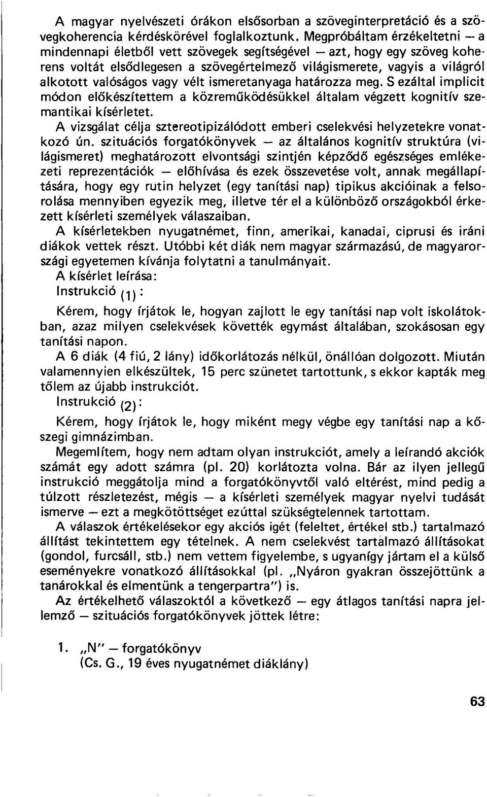 vélt ismeretanyaga határozza meg. S ezáltal implicit módon előkészítettem a közreműködésükkel általam végzett kognitív szemantikai kísérletet.