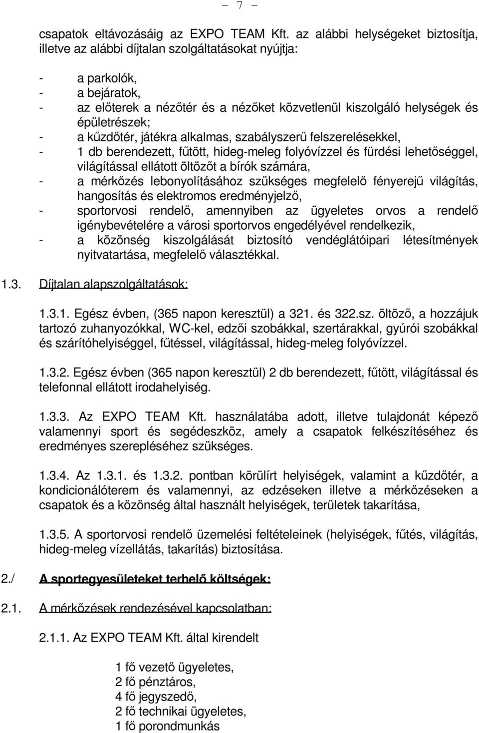 épületrészek; - a kűzdőtér, játékra alkalmas, szabályszerű felszerelésekkel, - 1 db berendezett, fűtött, hideg-meleg folyóvízzel és fürdési lehetőséggel, világítással ellátott öltözőt a bírók